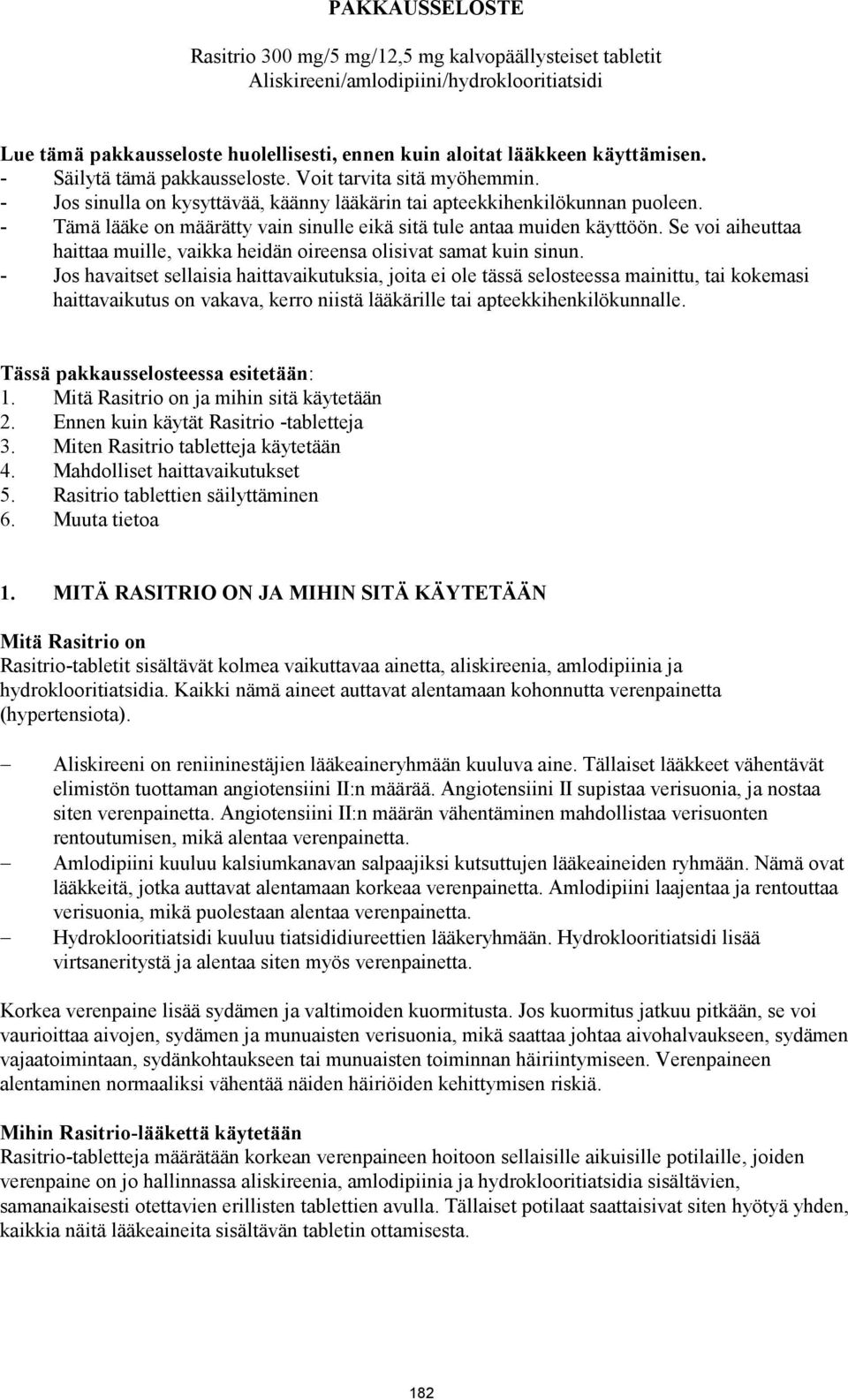 - Tämä lääke on määrätty vain sinulle eikä sitä tule antaa muiden käyttöön. Se voi aiheuttaa haittaa muille, vaikka heidän oireensa olisivat samat kuin sinun.