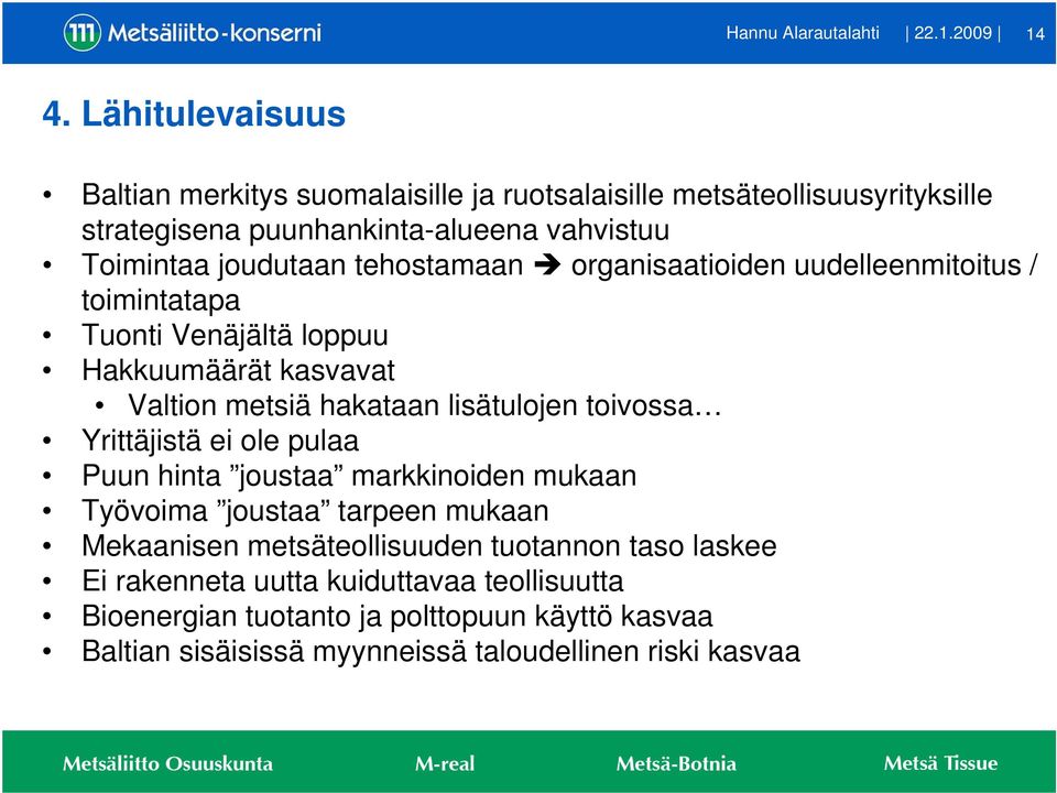 tehostamaan organisaatioiden uudelleenmitoitus / toimintatapa Tuonti Venäjältä loppuu Hakkuumäärät kasvavat Valtion metsiä hakataan lisätulojen toivossa