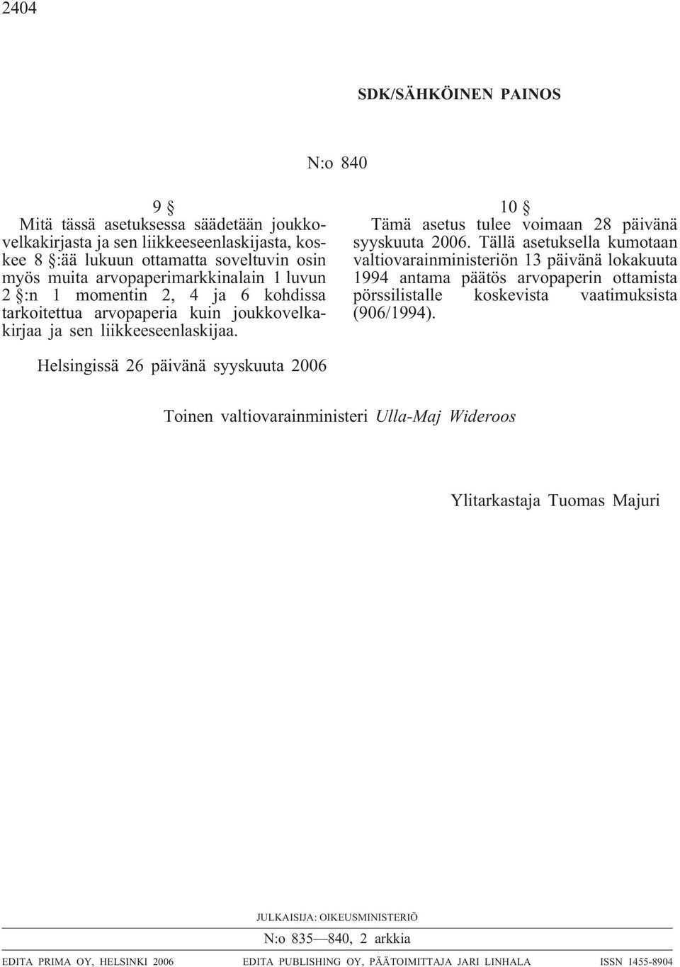 Tällä asetuksella kumotaan valtiovarainministeriön 13 päivänä lokakuuta 1994 antama päätös arvopaperin ottamista pörssilistalle koskevista vaatimuksista (906/1994).