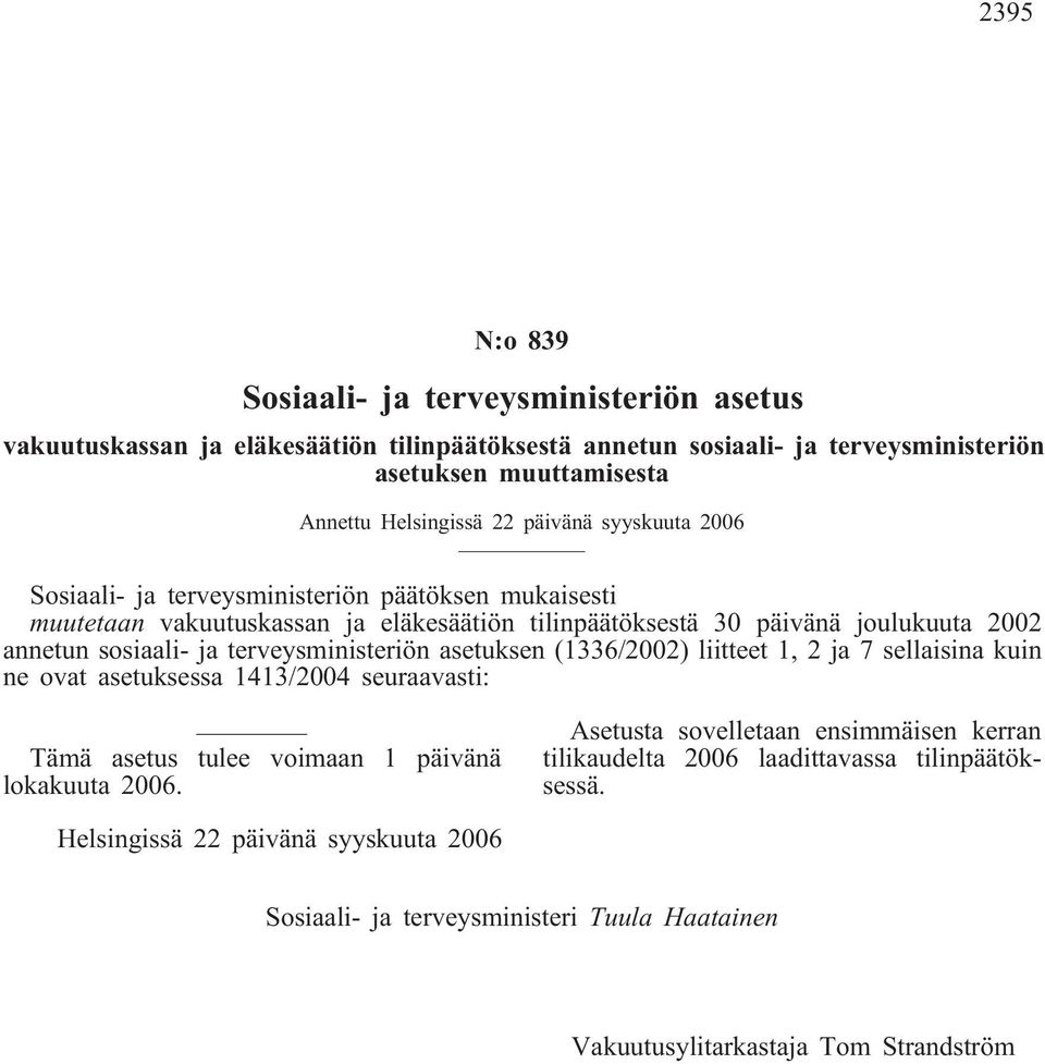 terveysministeriön asetuksen (1336/2002) liitteet 1, 2 ja 7 sellaisina kuin ne ovat asetuksessa 1413/2004 seuraavasti: Tämä asetus tulee voimaan 1 päivänä lokakuuta 2006.