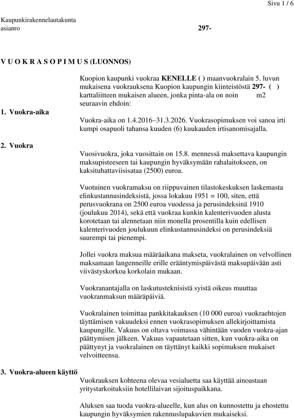 Vuokrasopimuksen voi sanoa irti kumpi osapuoli tahansa kuuden (6) kuukauden irtisanomisajalla. Vuosivuokra, joka vuosittain on 15.8.