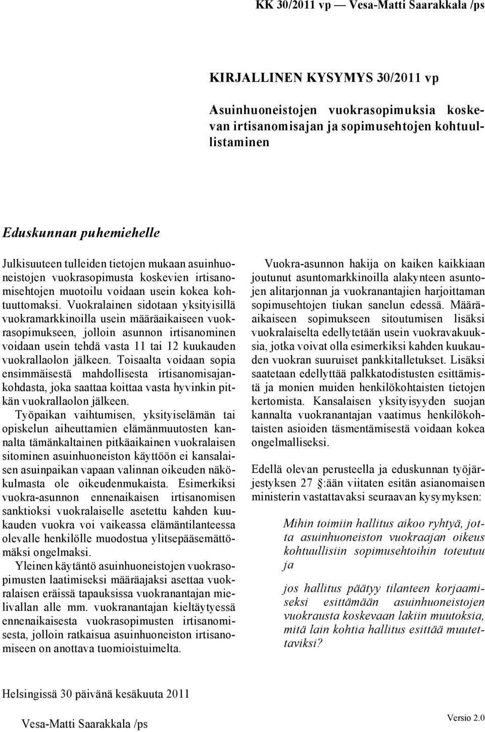 Vuokralainen sidotaan yksityisillä vuokramarkkinoilla usein määräaikaiseen vuokrasopimukseen, jolloin asunnon irtisanominen voidaan usein tehdä vasta 11 tai 12 kuukauden vuokrallaolon jälkeen.