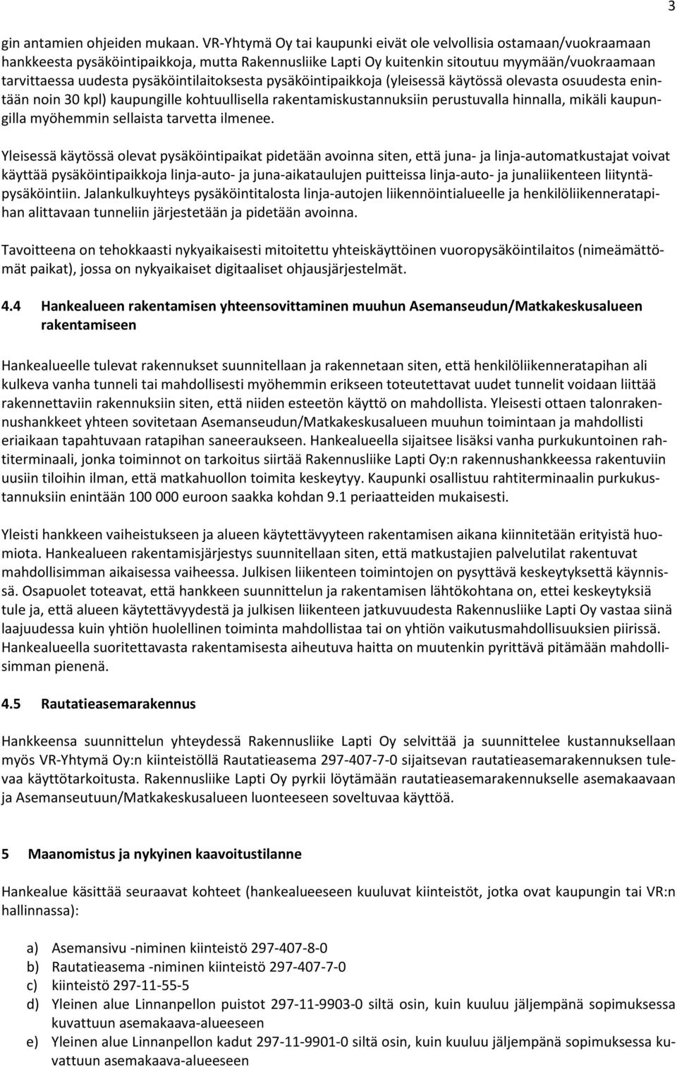 pysäköintilaitoksesta pysäköintipaikkoja (yleisessä käytössä olevasta osuudesta enintään noin 30 kpl) kaupungille kohtuullisella rakentamiskustannuksiin perustuvalla hinnalla, mikäli kaupungilla