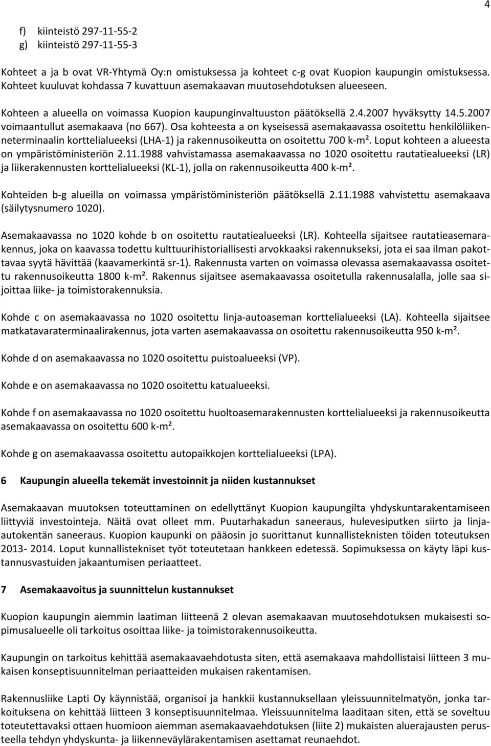 2007 voimaantullut asemakaava (no 667). Osa kohteesta a on kyseisessä asemakaavassa osoitettu henkilöliikenneterminaalin korttelialueeksi (LHA-1) ja rakennusoikeutta on osoitettu 700 k-m².