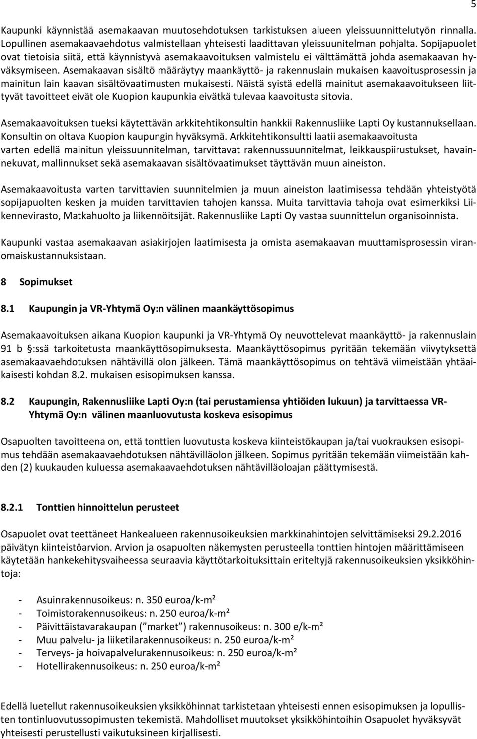 Asemakaavan sisältö määräytyy maankäyttö- ja rakennuslain mukaisen kaavoitusprosessin ja mainitun lain kaavan sisältövaatimusten mukaisesti.