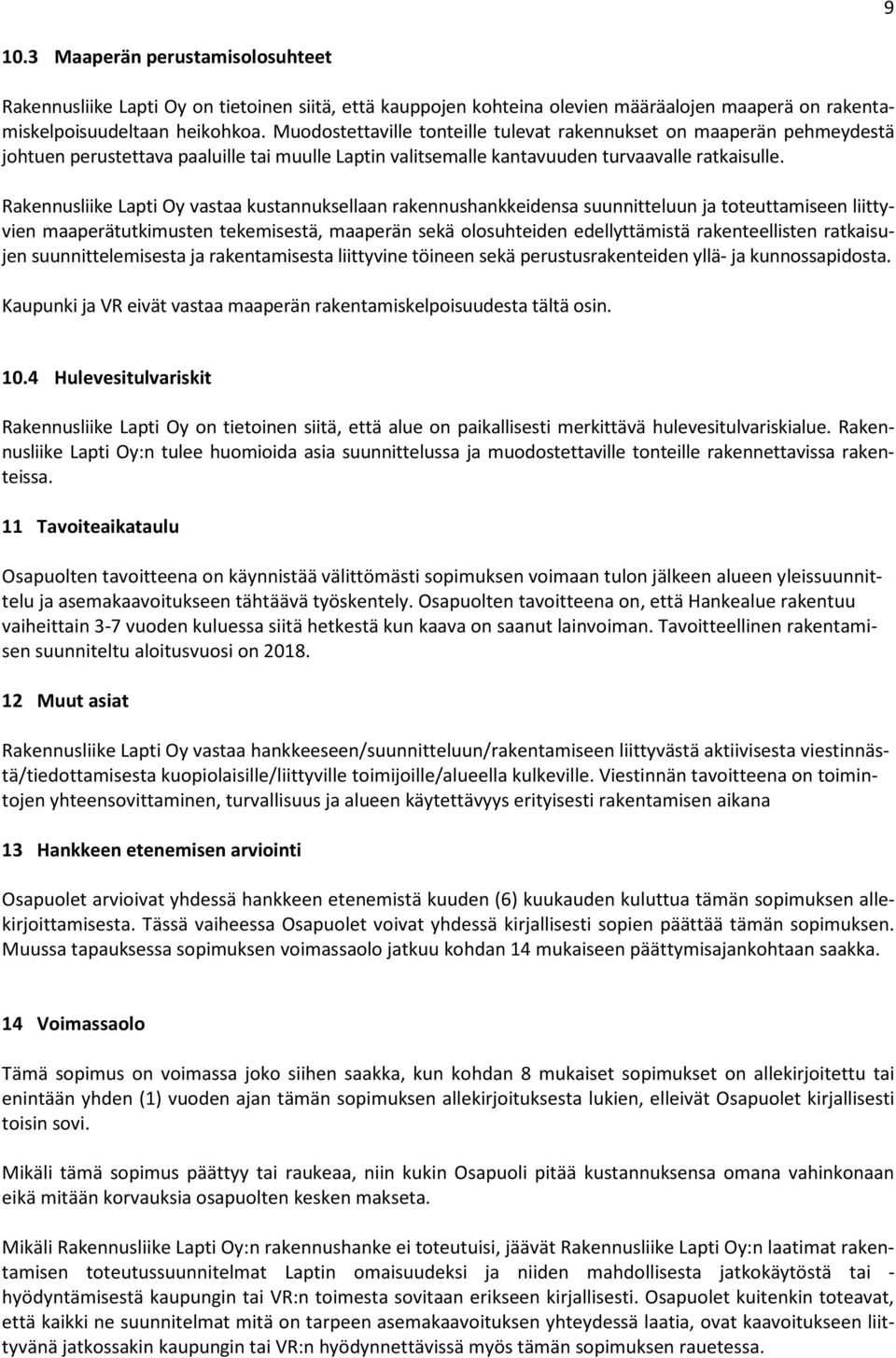 Rakennusliike Lapti Oy vastaa kustannuksellaan rakennushankkeidensa suunnitteluun ja toteuttamiseen liittyvien maaperätutkimusten tekemisestä, maaperän sekä olosuhteiden edellyttämistä