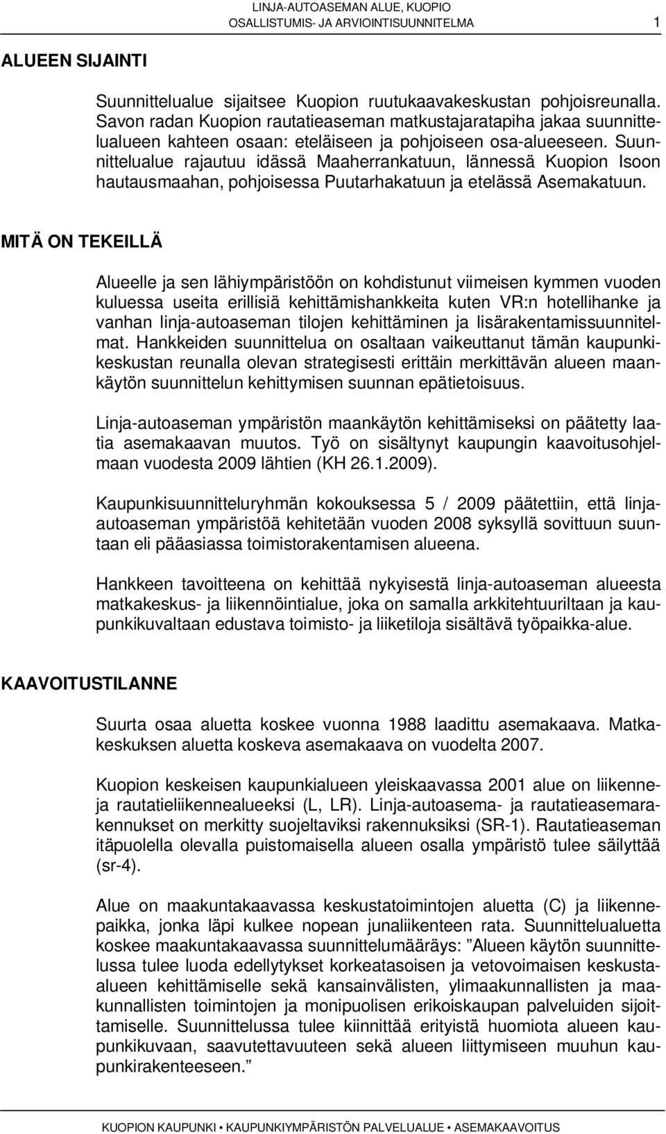 Suunnittelualue rajautuu idässä Maaherrankatuun, lännessä Kuopion Isoon hautausmaahan, pohjoisessa Puutarhakatuun ja etelässä Asemakatuun.