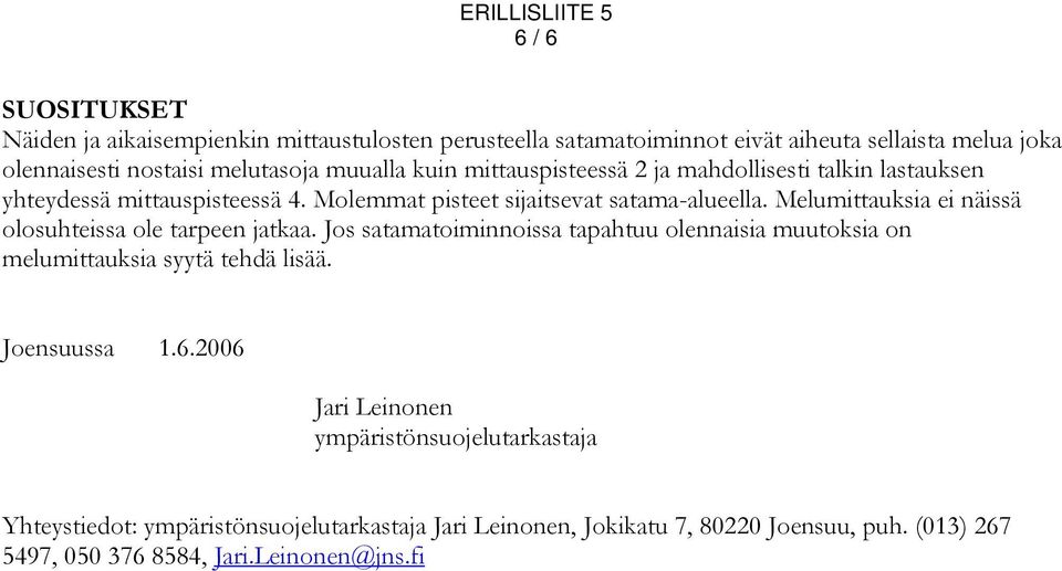 Melumittauksia ei näissä olosuhteissa ole tarpeen jatkaa. Jos satamatoiminnoissa tapahtuu olennaisia muutoksia on melumittauksia syytä tehdä lisää. Joensuussa 1.6.