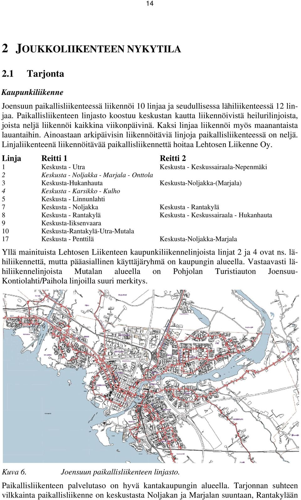 Ainoastaan arkipäivisin liikennöitäviä linjoja paikallisliikenteessä on neljä. Linjaliikenteenä liikennöitävää paikallisliikennettä hoitaa Lehtosen Liikenne Oy.