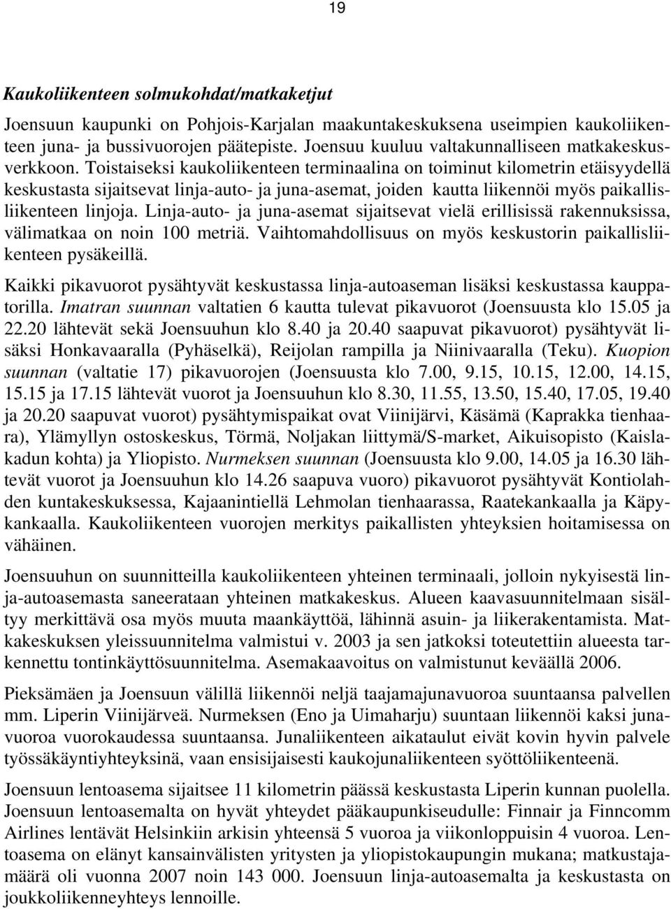 Toistaiseksi kaukoliikenteen terminaalina on toiminut kilometrin etäisyydellä keskustasta sijaitsevat linja-auto- ja juna-asemat, joiden kautta liikennöi myös paikallisliikenteen linjoja.