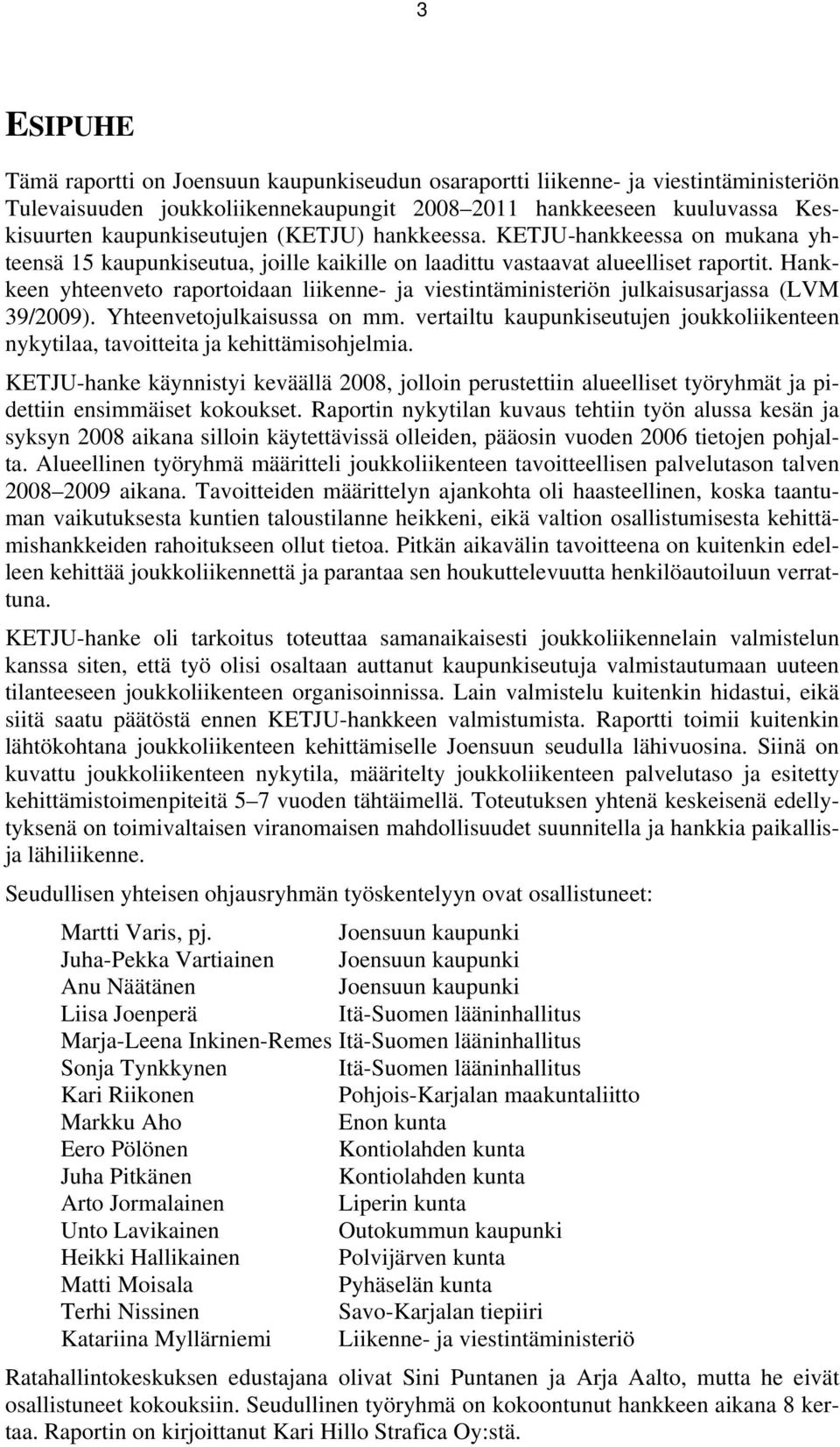 Hankkeen yhteenveto raportoidaan liikenne- ja viestintäministeriön julkaisusarjassa (LVM 39/2009). Yhteenvetojulkaisussa on mm.