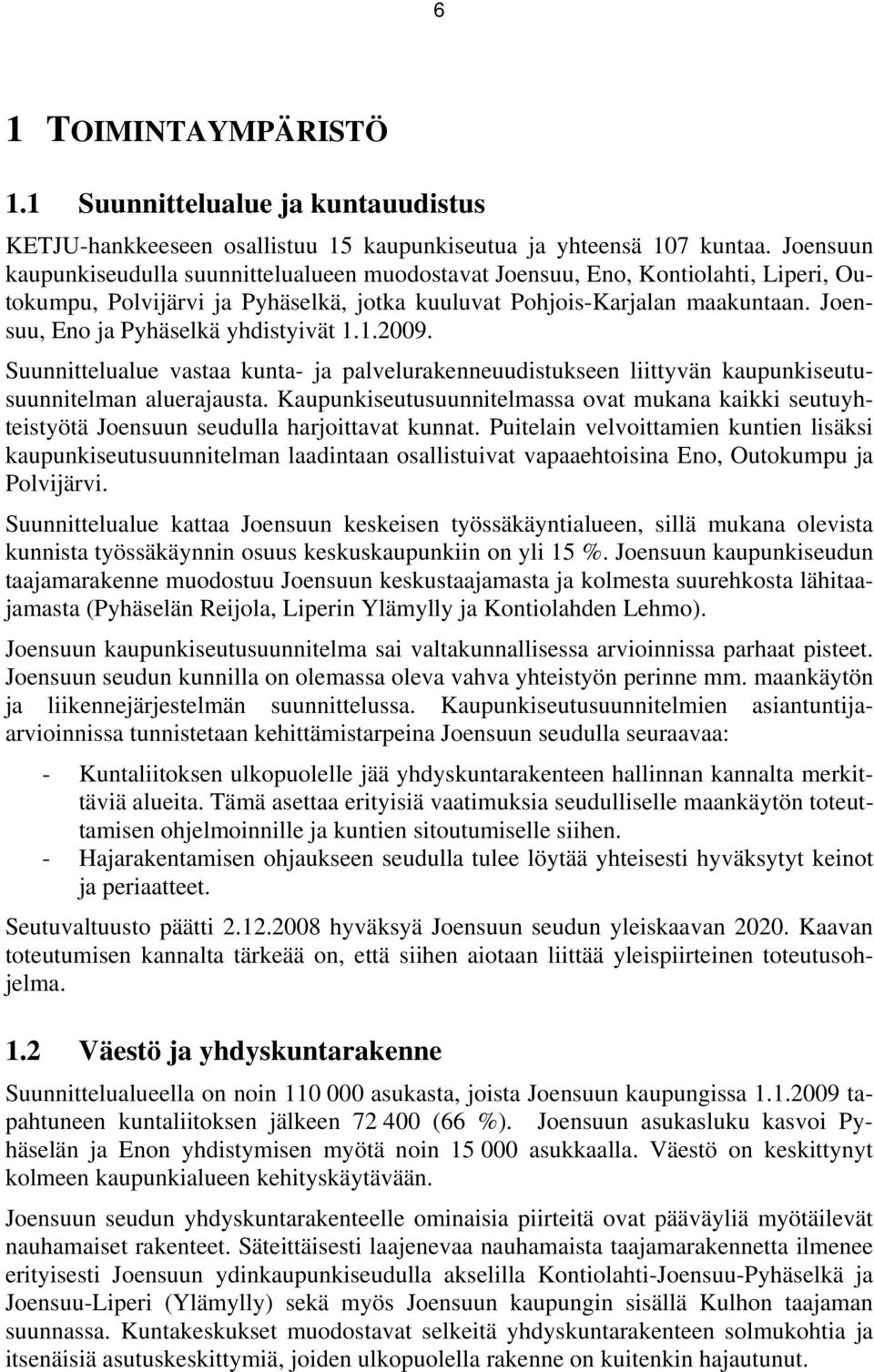 Joensuu, Eno ja Pyhäselkä yhdistyivät 1.1.2009. Suunnittelualue vastaa kunta- ja palvelurakenneuudistukseen liittyvän kaupunkiseutusuunnitelman aluerajausta.