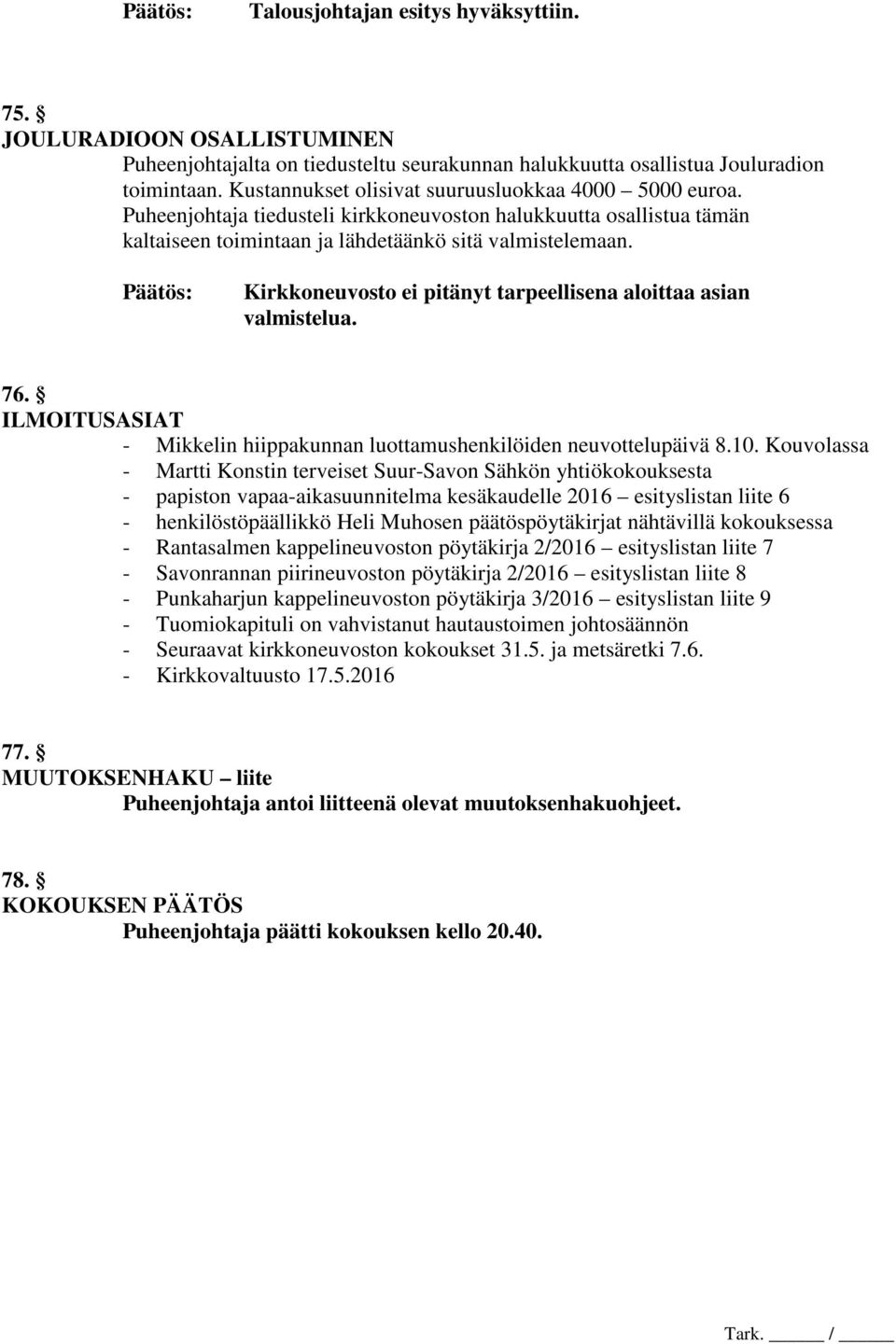 Kirkkoneuvosto ei pitänyt tarpeellisena aloittaa asian valmistelua. 76. ILMOITUSASIAT - Mikkelin hiippakunnan luottamushenkilöiden neuvottelupäivä 8.10.