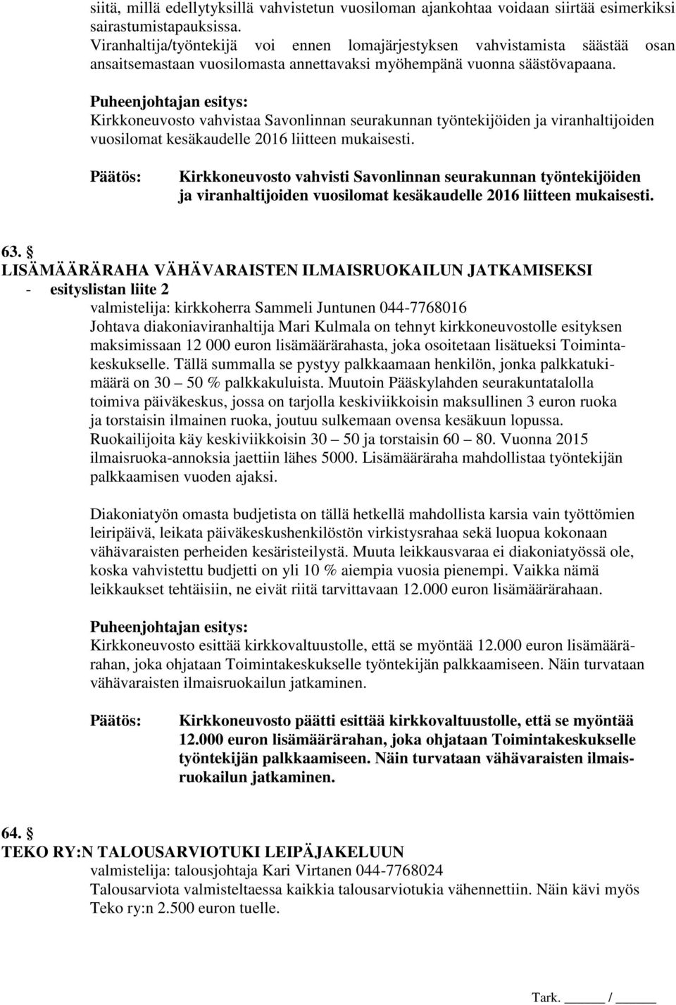 Puheenjohtajan esitys: Kirkkoneuvosto vahvistaa Savonlinnan seurakunnan työntekijöiden ja viranhaltijoiden vuosilomat kesäkaudelle 2016 liitteen mukaisesti.
