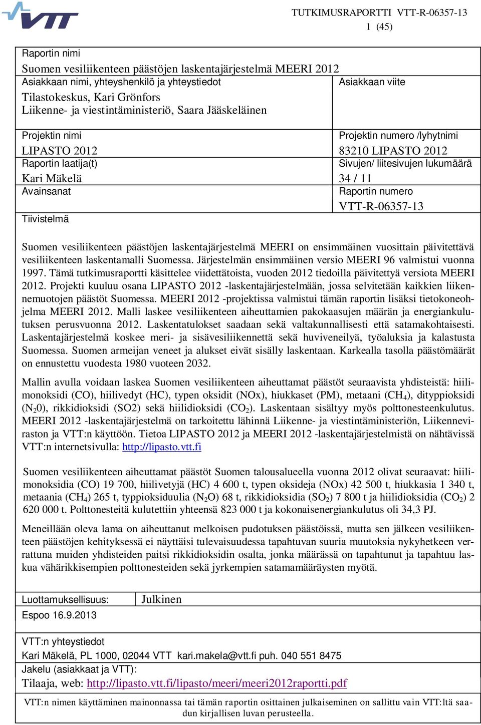 Raportin numero VTT-R-06357-13 Tiivistelmä Suomen vesiliikenteen päästöjen laskentajärjestelmä MEERI on ensimmäinen vuosittain päivitettävä vesiliikenteen laskentamalli Suomessa.