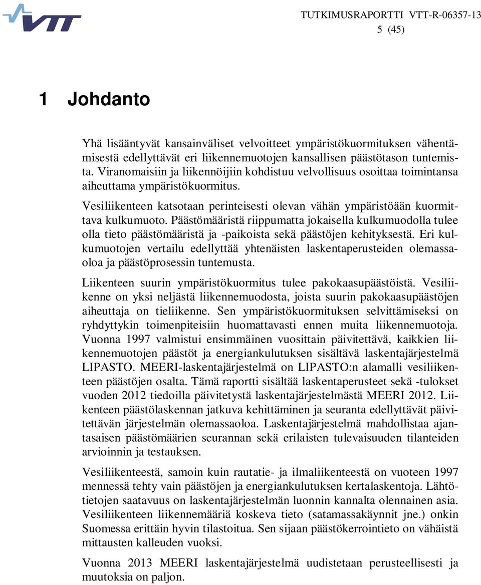 Päästömääristä riippumatta jokaisella kulkumuodolla tulee olla tieto päästömääristä ja -paikoista sekä päästöjen kehityksestä.