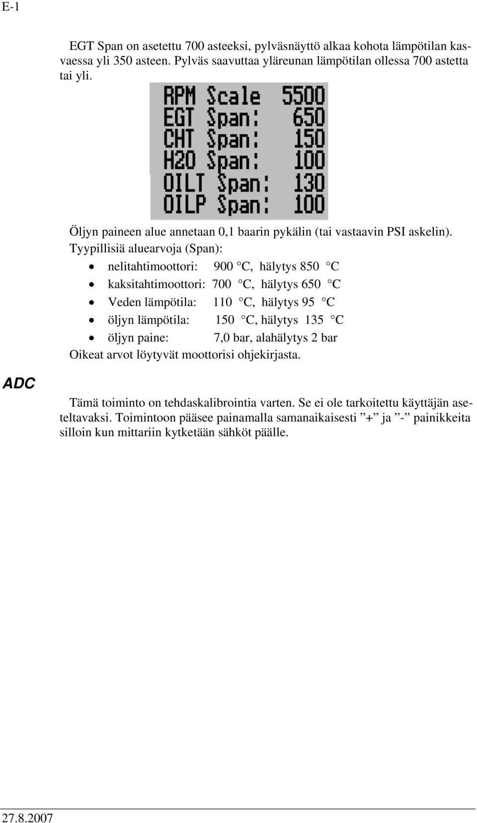 Tyypillisiä aluearvoja (Span): nelitahtimoottori: 900 C, hälytys 850 C kaksitahtimoottori: 700 C, hälytys 650 C Veden lämpötila: 110 C, hälytys 95 C öljyn lämpötila: 150 C,