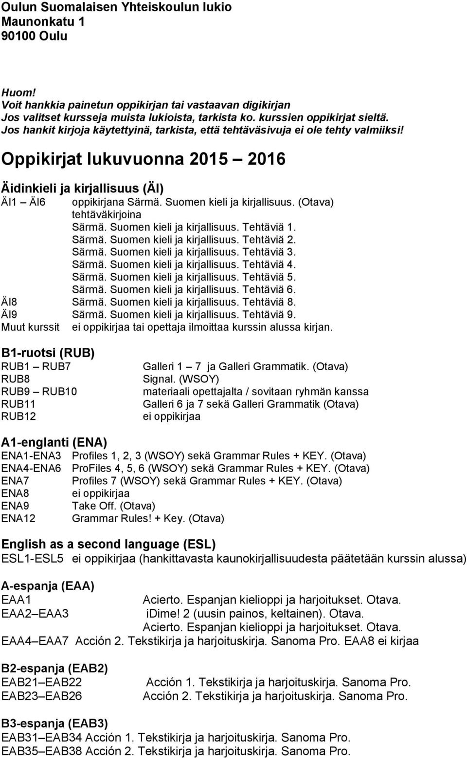 Oppikirjat lukuvuonna 2015 2016 Äidinkieli ja kirjallisuus (ÄI) ÄI1 ÄI6 oppikirjana Särmä. Suomen kieli ja kirjallisuus. (Otava) tehtäväkirjoina Särmä. Suomen kieli ja kirjallisuus. Tehtäviä 1. Särmä. Suomen kieli ja kirjallisuus. Tehtäviä 2.