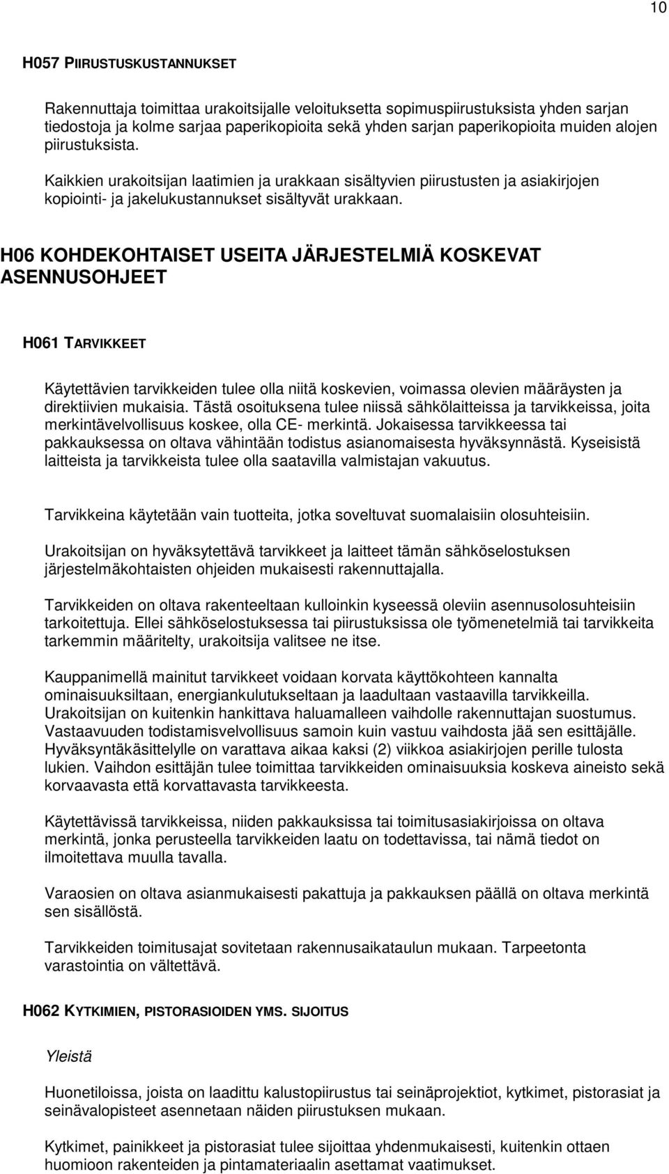 H06 KOHDEKOHTAISET USEITA JÄRJESTELMIÄ KOSKEVAT ASENNUSOHJEET H061 TARVIKKEET Käytettävien tarvikkeiden tulee olla niitä koskevien, voimassa olevien määräysten ja direktiivien mukaisia.