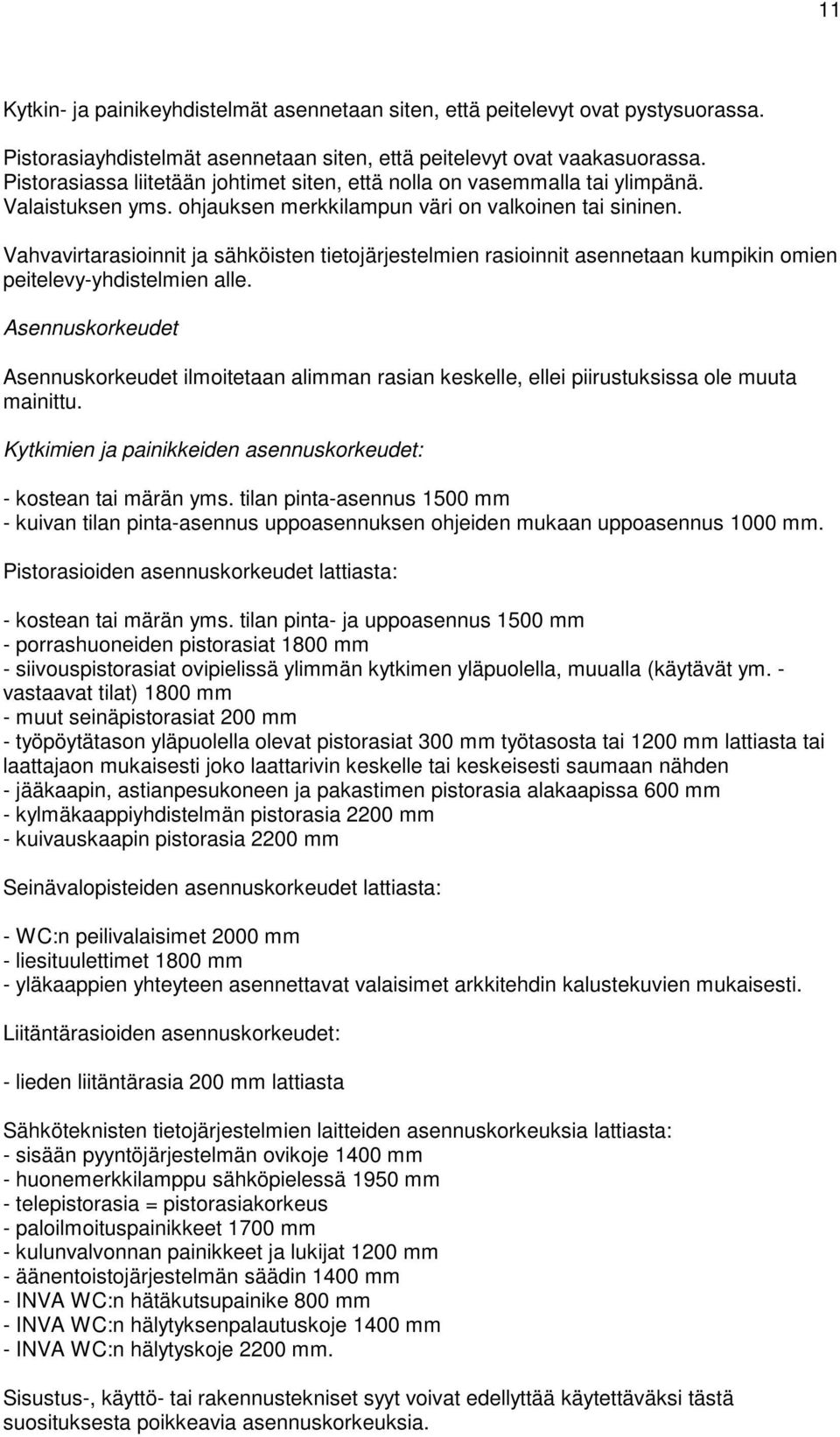 Vahvavirtarasioinnit ja sähköisten tietojärjestelmien rasioinnit asennetaan kumpikin omien peitelevy-yhdistelmien alle.