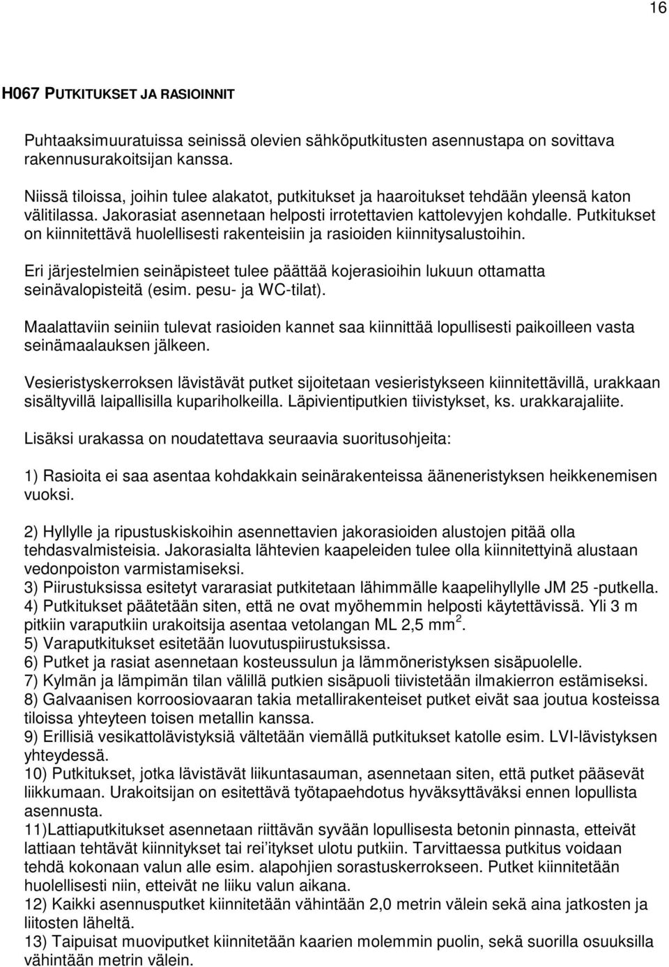 Putkitukset on kiinnitettävä huolellisesti rakenteisiin ja rasioiden kiinnitysalustoihin. Eri järjestelmien seinäpisteet tulee päättää kojerasioihin lukuun ottamatta seinävalopisteitä (esim.