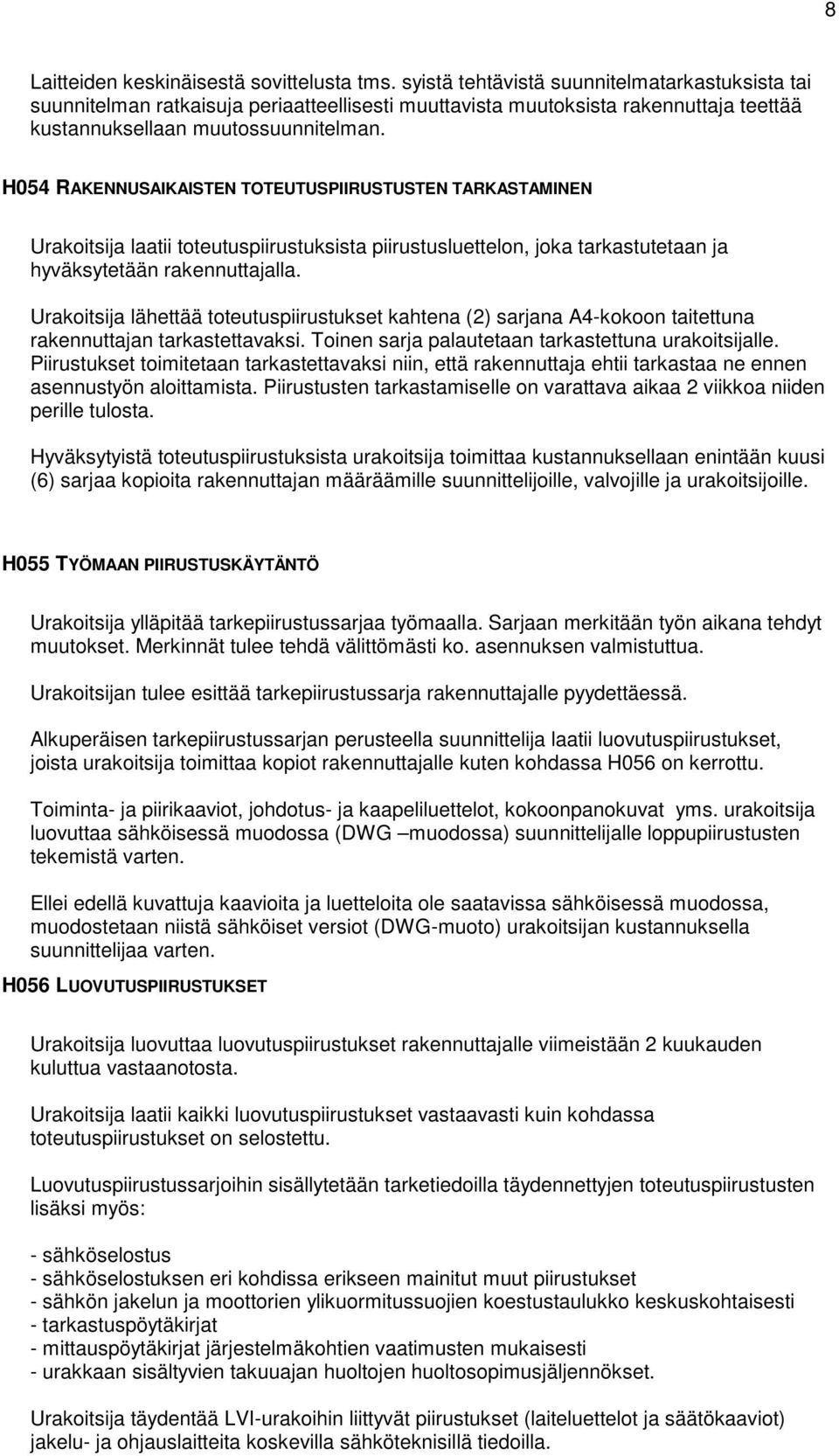 H054 RAKENNUSAIKAISTEN TOTEUTUSPIIRUSTUSTEN TARKASTAMINEN Urakoitsija laatii toteutuspiirustuksista piirustusluettelon, joka tarkastutetaan ja hyväksytetään rakennuttajalla.