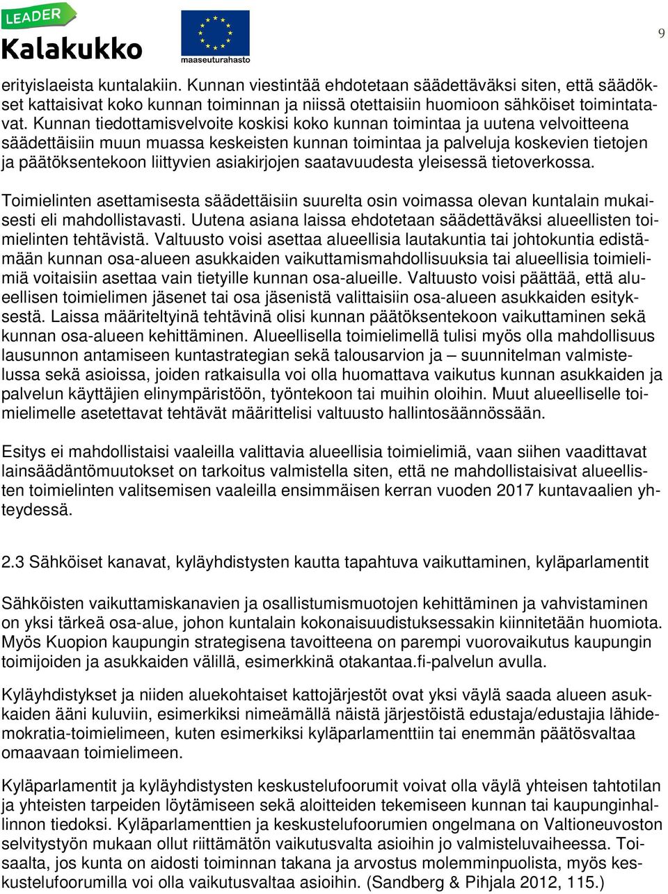 asiakirjojen saatavuudesta yleisessä tietoverkossa. Toimielinten asettamisesta säädettäisiin suurelta osin voimassa olevan kuntalain mukaisesti eli mahdollistavasti.