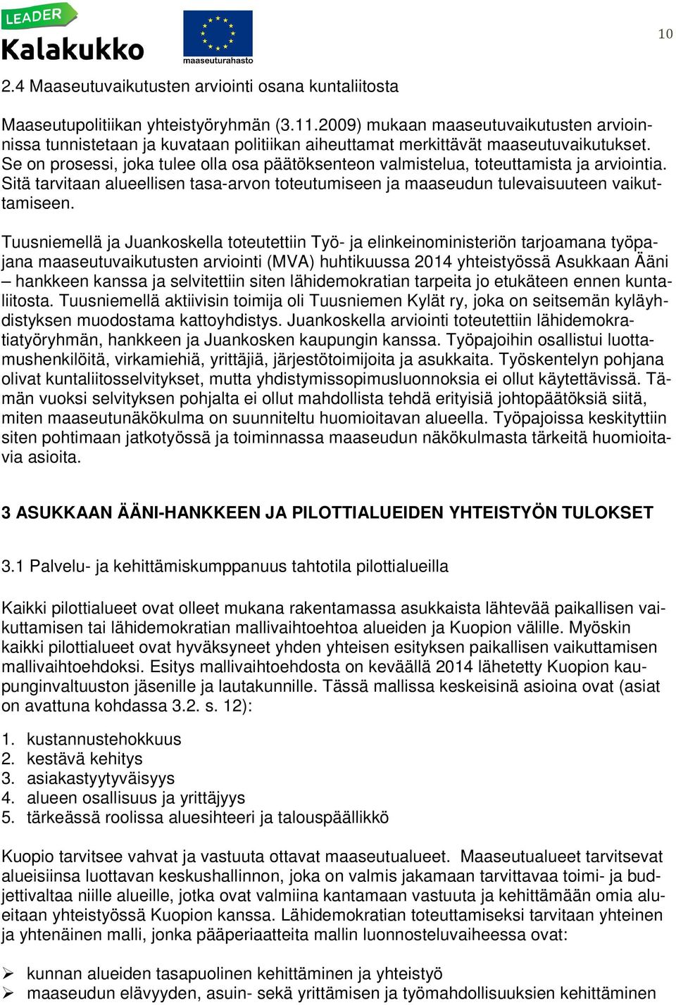 Se on prosessi, joka tulee olla osa päätöksenteon valmistelua, toteuttamista ja arviointia. Sitä tarvitaan alueellisen tasa-arvon toteutumiseen ja maaseudun tulevaisuuteen vaikuttamiseen.
