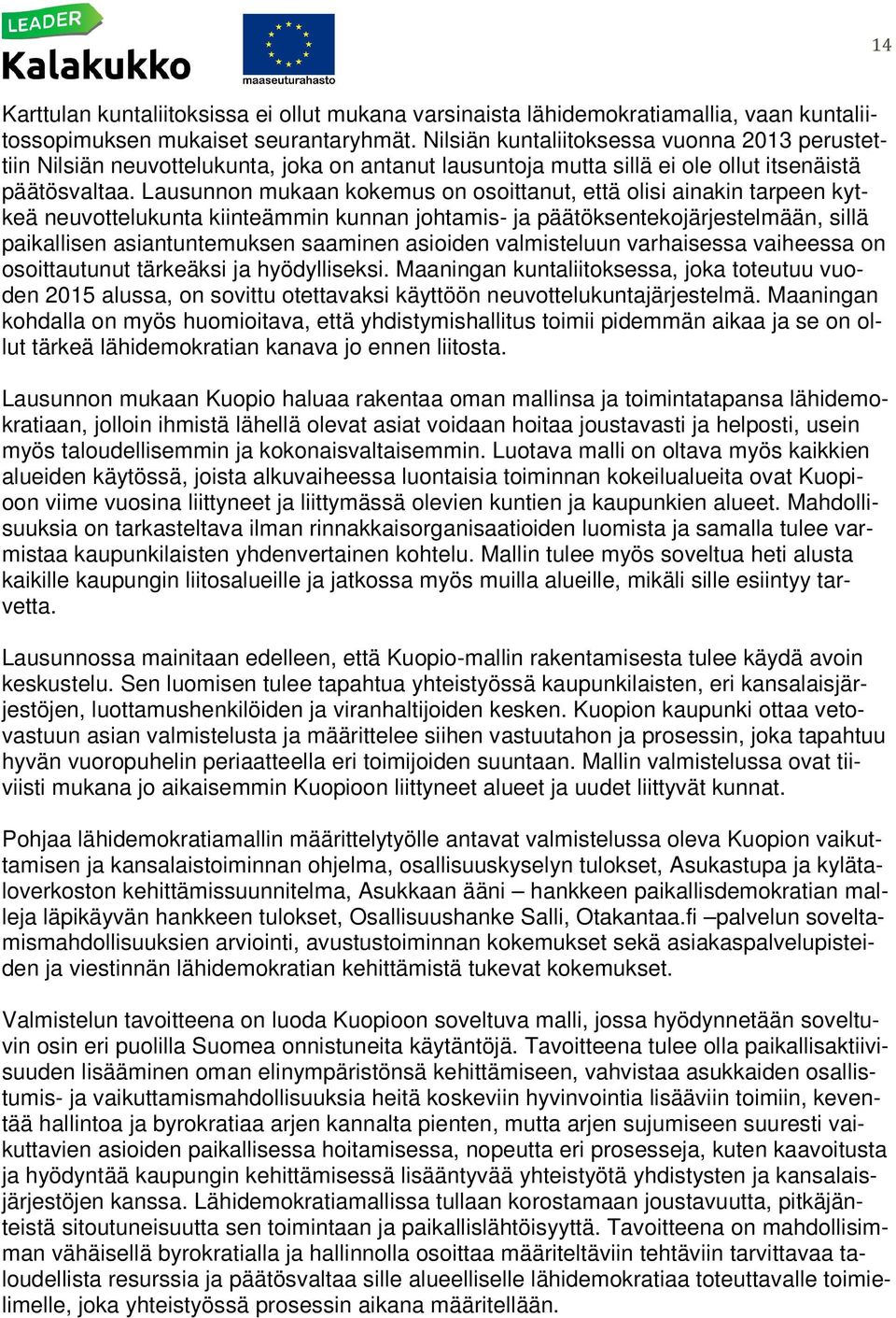 Lausunnon mukaan kokemus on osoittanut, että olisi ainakin tarpeen kytkeä neuvottelukunta kiinteämmin kunnan johtamis- ja päätöksentekojärjestelmään, sillä paikallisen asiantuntemuksen saaminen