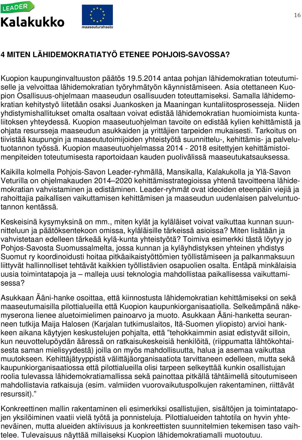 Samalla lähidemokratian kehitystyö liitetään osaksi Juankosken ja Maaningan kuntaliitosprosesseja.