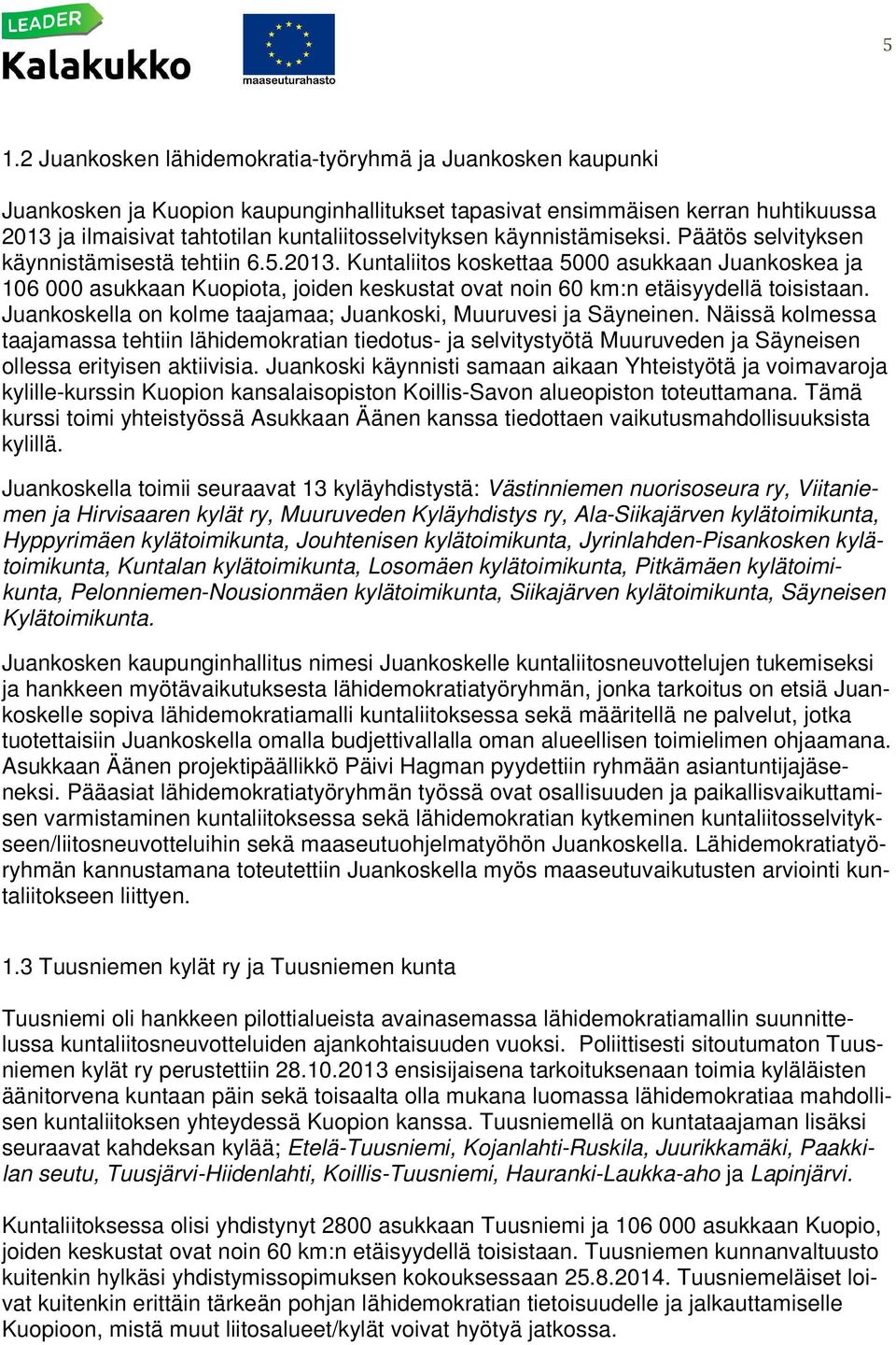 Kuntaliitos koskettaa 5000 asukkaan Juankoskea ja 106 000 asukkaan Kuopiota, joiden keskustat ovat noin 60 km:n etäisyydellä toisistaan.