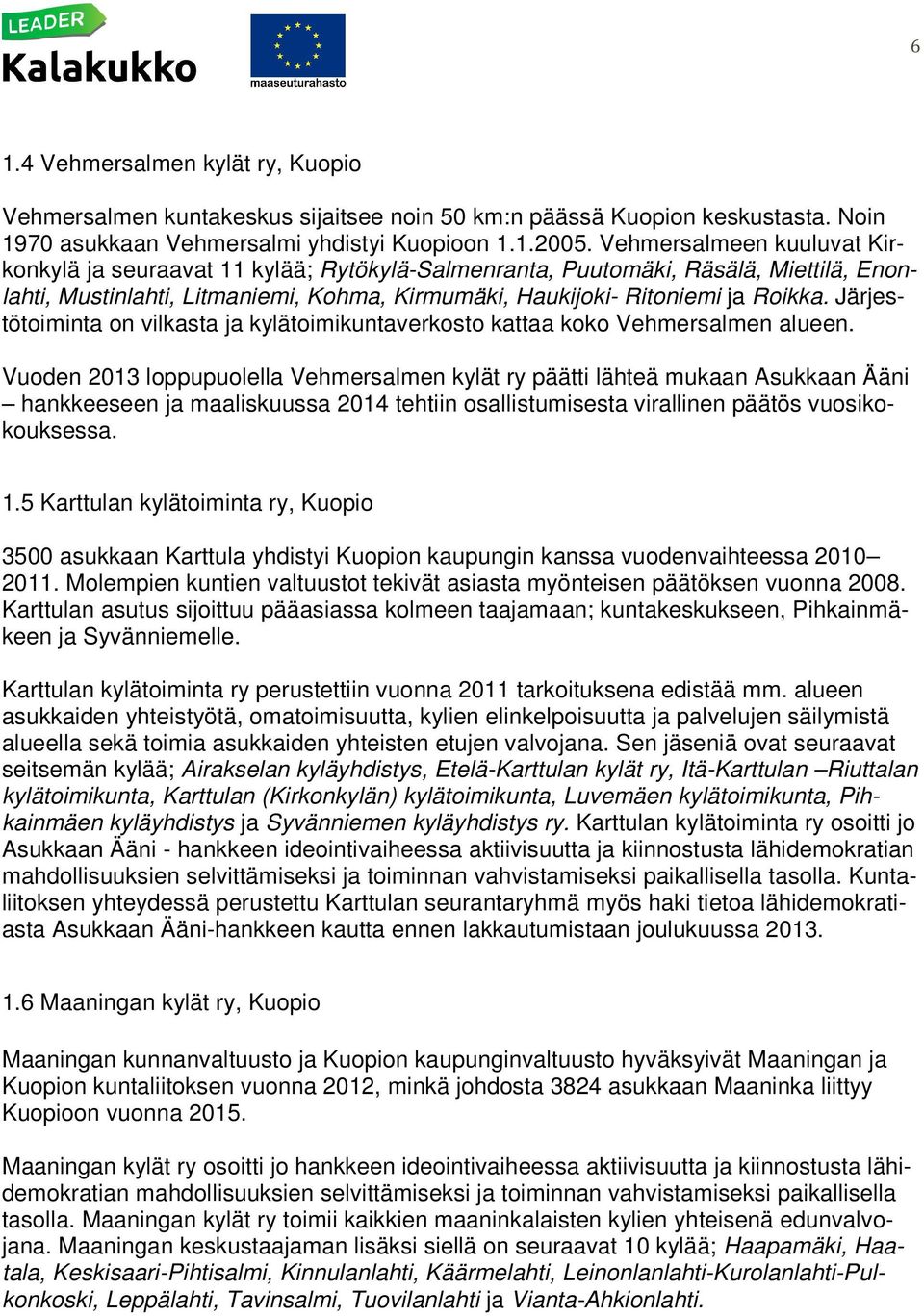 Järjestötoiminta on vilkasta ja kylätoimikuntaverkosto kattaa koko Vehmersalmen alueen.