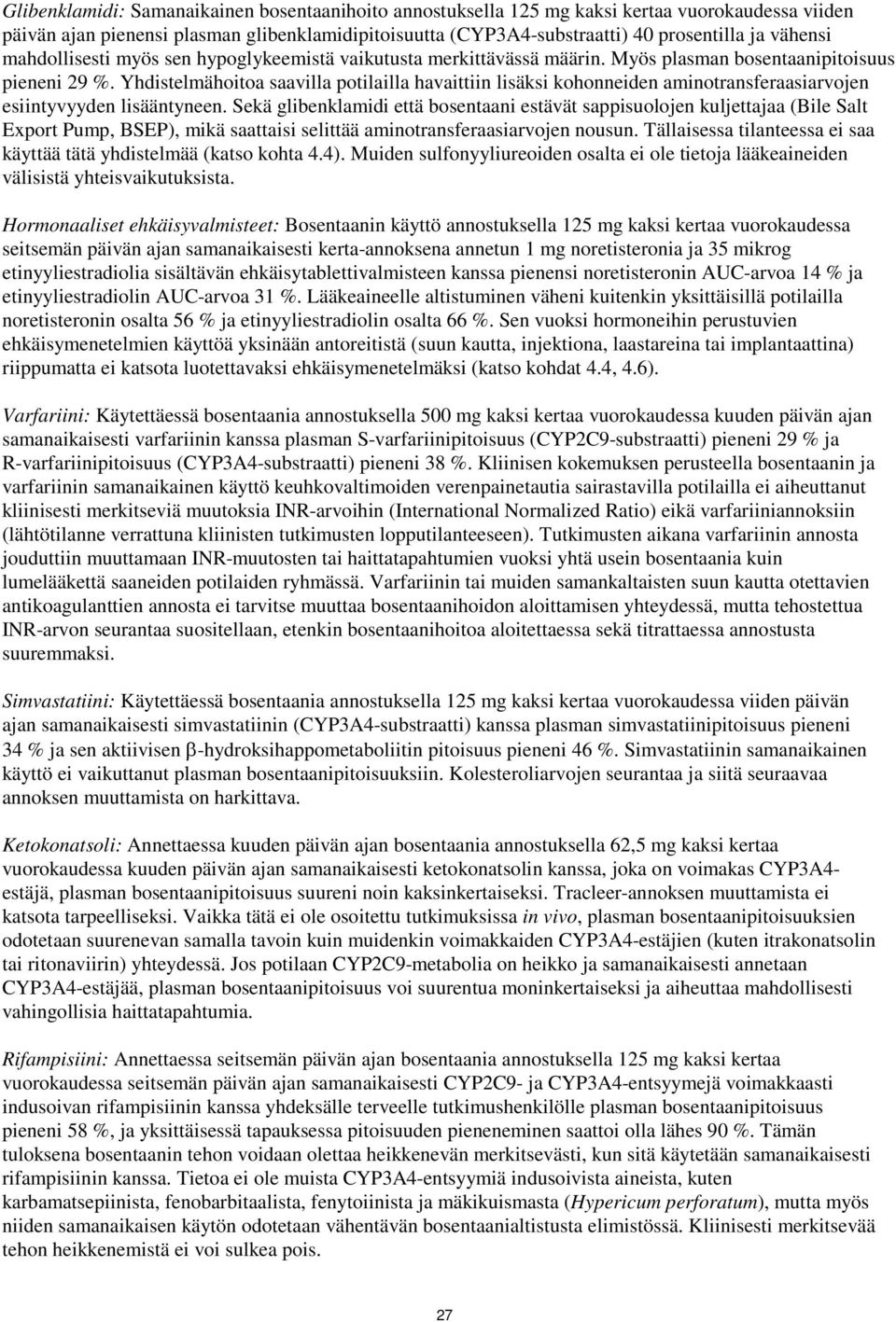 Yhdistelmähoitoa saavilla potilailla havaittiin lisäksi kohonneiden aminotransferaasiarvojen esiintyvyyden lisääntyneen.