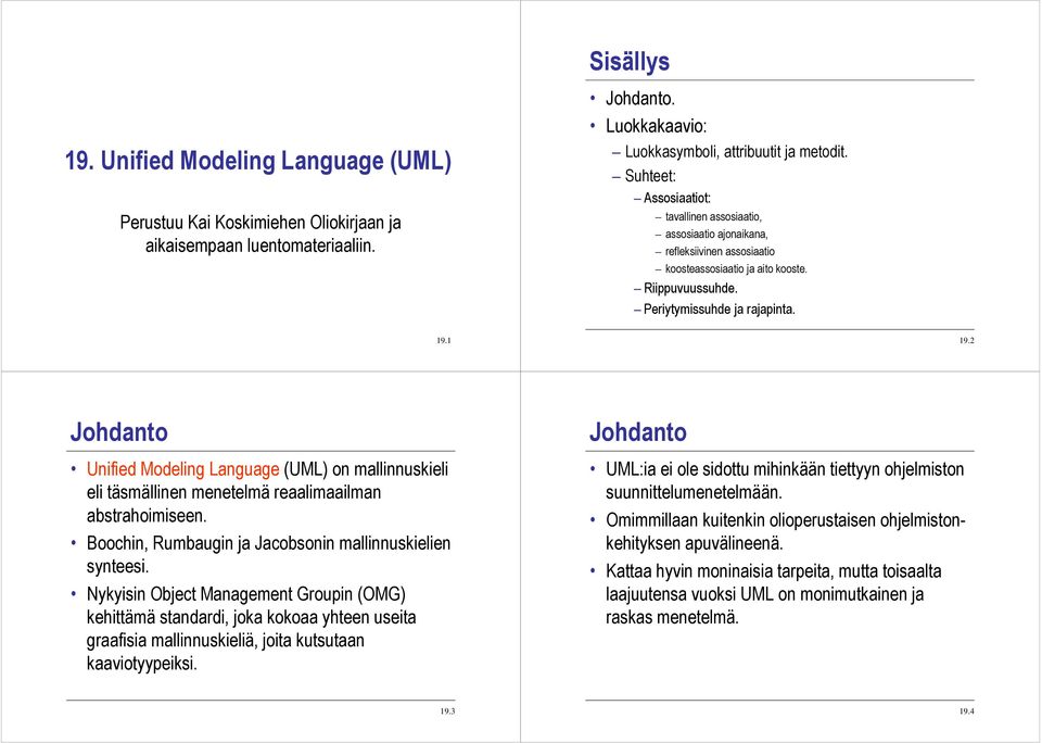 9.2 Johdanto Unified Modeling Language (UML) on mallinnuskieli eli täsmällinen menetelmä reaalimaailman abstrahoimiseen. Boochin, Rumbaugin ja Jacobsonin mallinnuskielien synteesi.