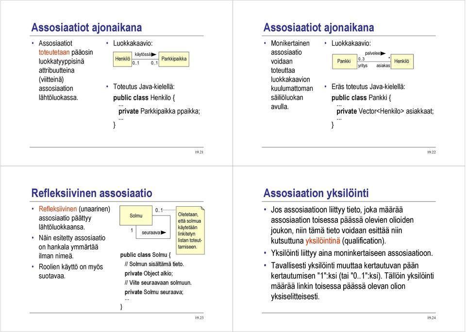 säiliöluokan avulla. Luokkakaavio: palvelee 0..3 yritys asiakas Eräs toteutus Java-kielellä: public class { private Vector<Henkilo> asiakkaat; } 9.2 9.