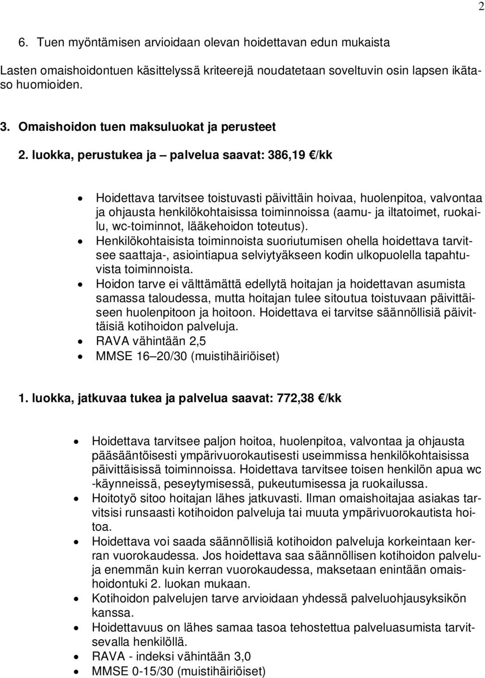 luokka, perustukea ja palvelua saavat: 386,19 /kk Hoidettava tarvitsee toistuvasti päivittäin hoivaa, huolenpitoa, valvontaa ja ohjausta henkilökohtaisissa toiminnoissa (aamu- ja iltatoimet,