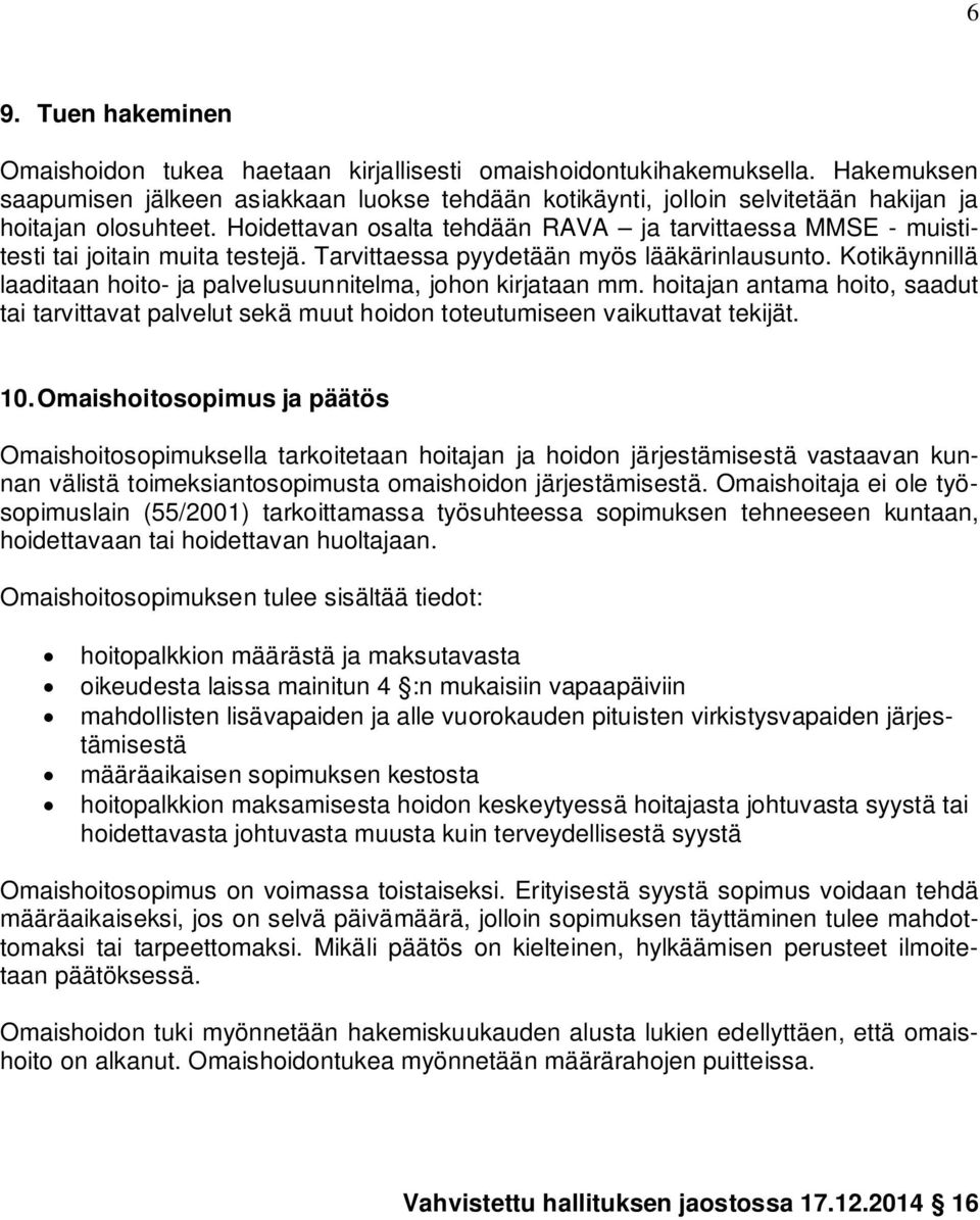 Hoidettavan osalta tehdään RAVA ja tarvittaessa MMSE - muistitesti tai joitain muita testejä. Tarvittaessa pyydetään myös lääkärinlausunto.