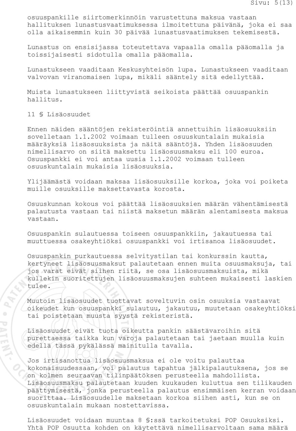 Lunastukseen vaaditaan valvovan viranomaisen lupa, mikäli sääntely sitä edellyttää. Muista lunastukseen liittyvistä seikoista päättää osuuspankin hallitus.