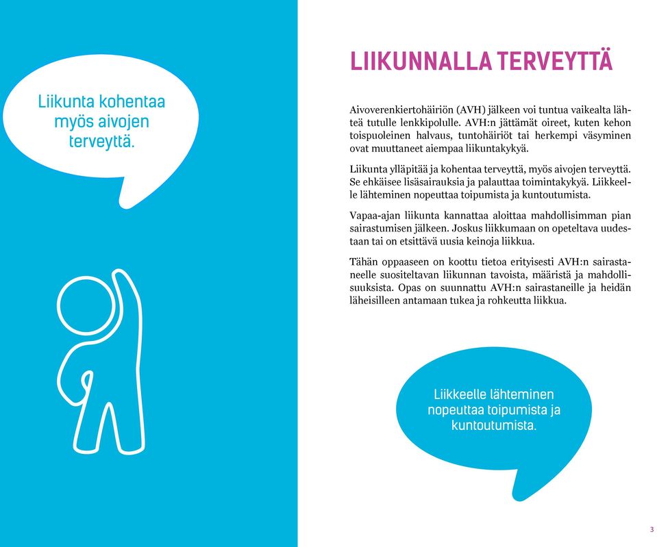 Se ehkäisee lisäsairauksia ja palauttaa toimintakykyä. Liikkeelle lähteminen nopeuttaa toipumista ja kuntoutumista. Vapaa-ajan liikunta kannattaa aloittaa mahdollisimman pian sairastumisen jälkeen.