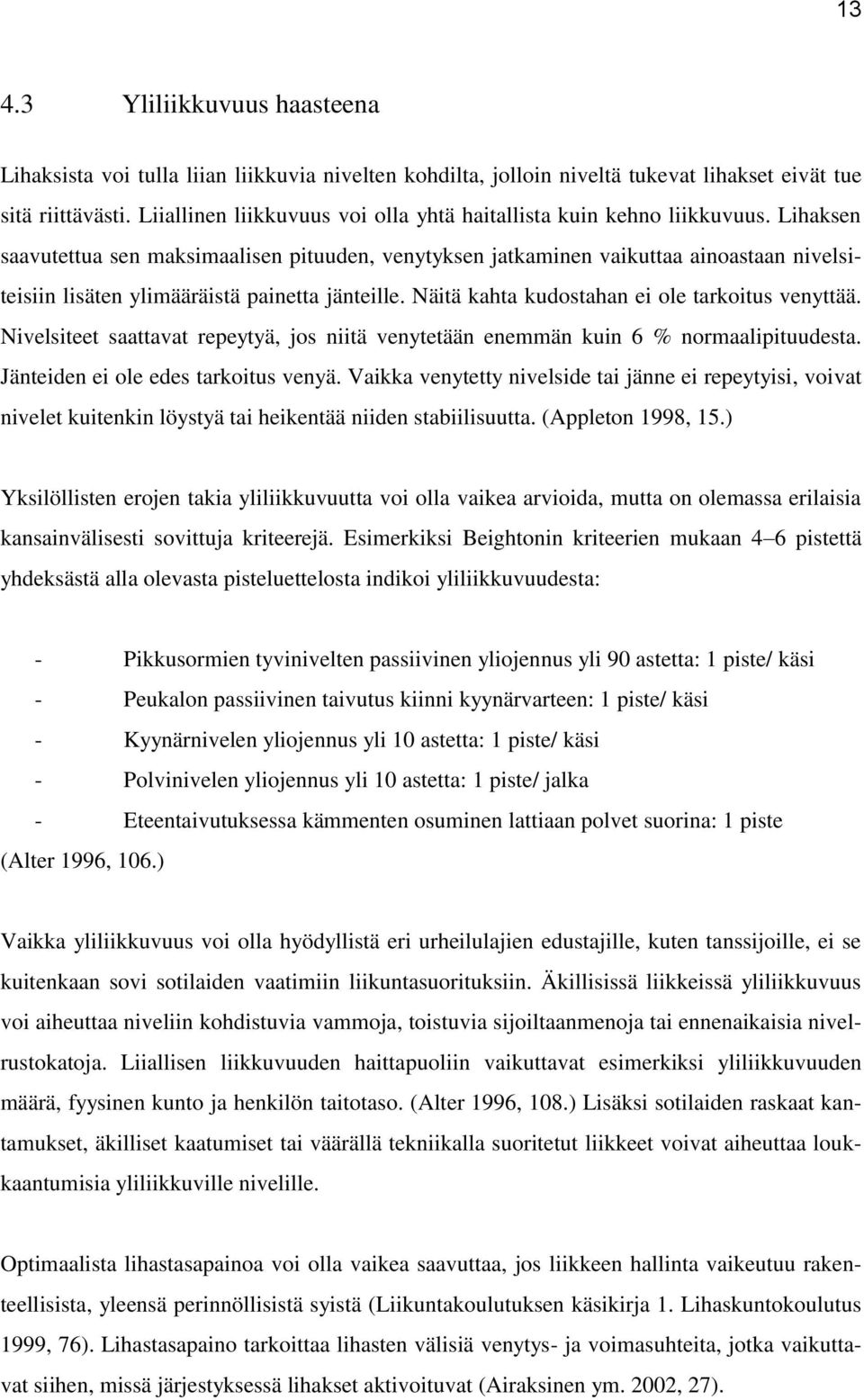 Lihaksen saavutettua sen maksimaalisen pituuden, venytyksen jatkaminen vaikuttaa ainoastaan nivelsiteisiin lisäten ylimääräistä painetta jänteille. Näitä kahta kudostahan ei ole tarkoitus venyttää.