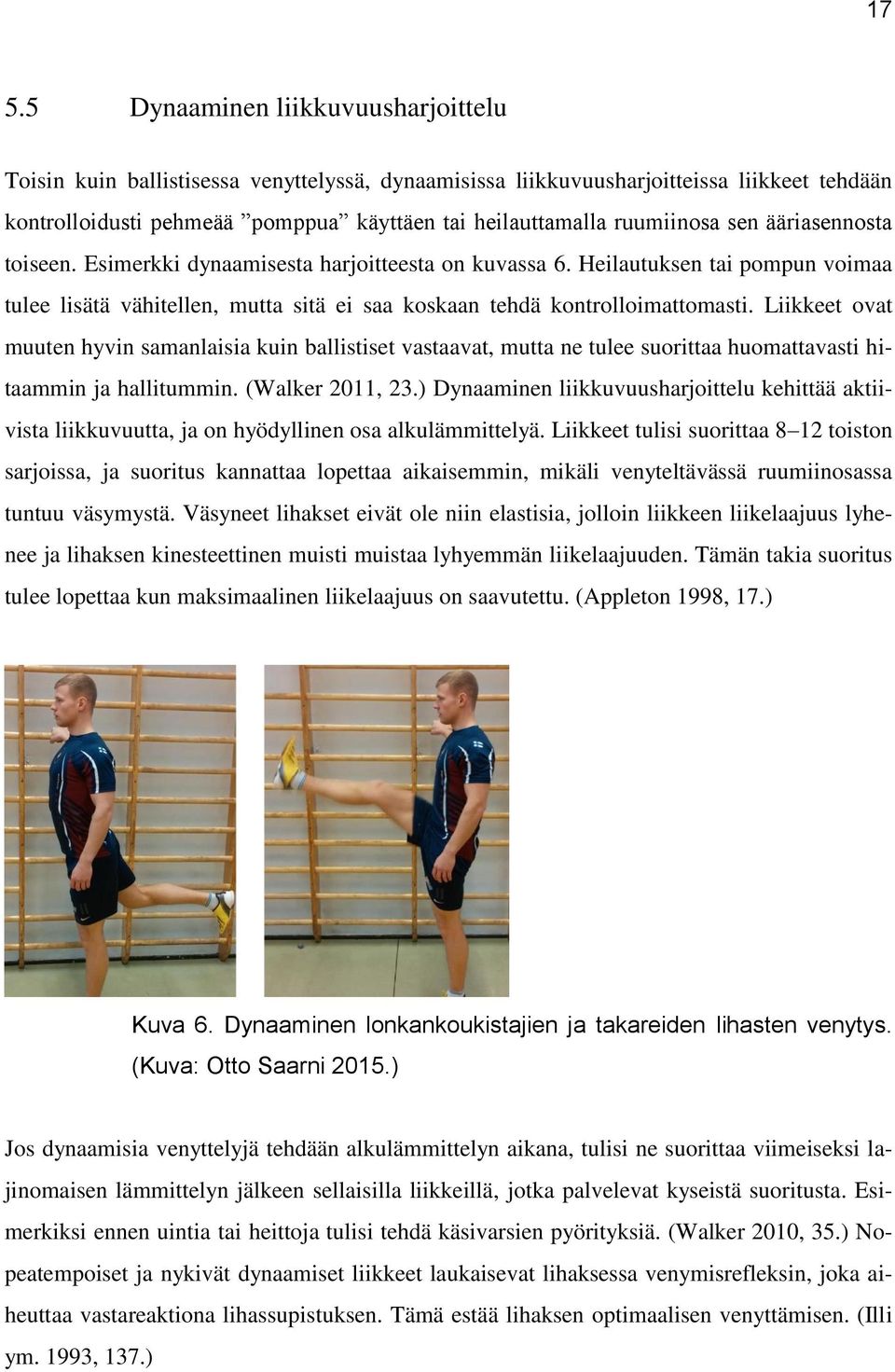 Liikkeet ovat muuten hyvin samanlaisia kuin ballistiset vastaavat, mutta ne tulee suorittaa huomattavasti hitaammin ja hallitummin. (Walker 2011, 23.