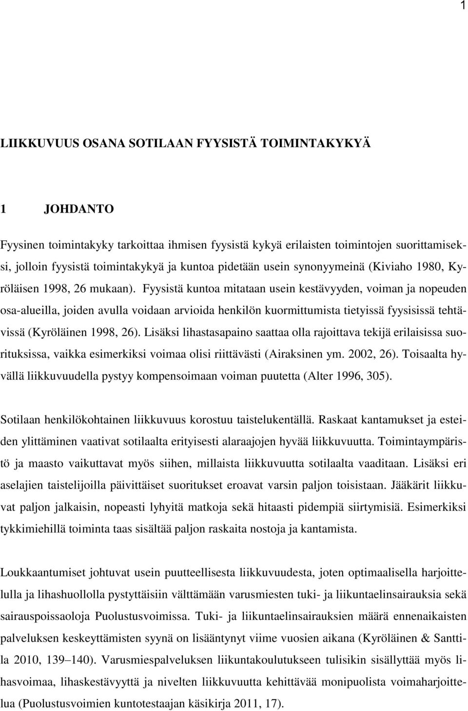 Fyysistä kuntoa mitataan usein kestävyyden, voiman ja nopeuden osa-alueilla, joiden avulla voidaan arvioida henkilön kuormittumista tietyissä fyysisissä tehtävissä (Kyröläinen 1998, 26).