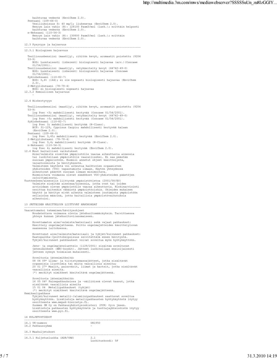 )(concawe 01/54/2001). Teollisuusbensiini (maaöljy), vetykäsitelty kevyt (64742490) BOD: Luontaisesti (inherent) biologisesti hajoavaa (Concawe 01/54/2001).