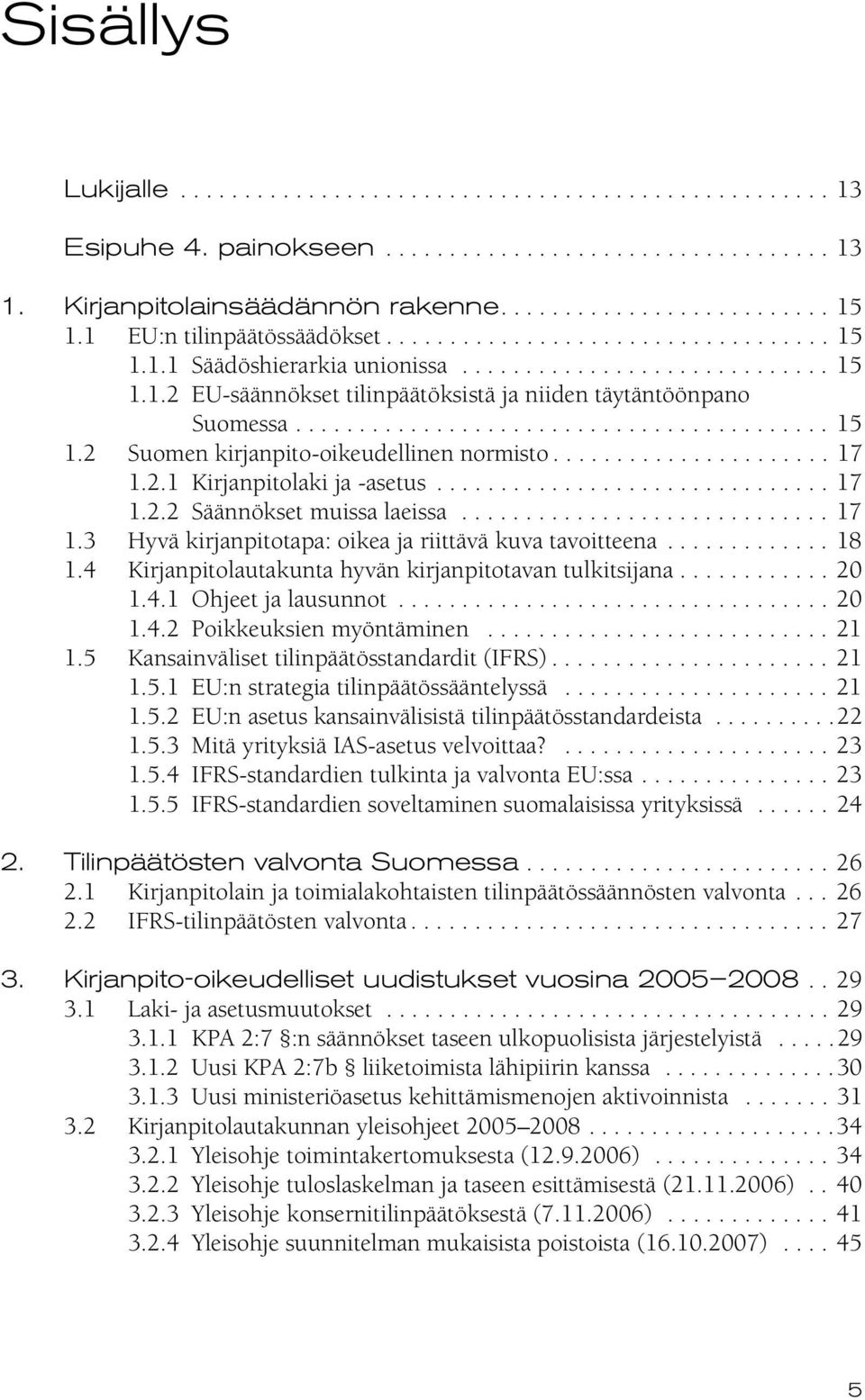 ......................................... 15 1.2 Suomen kirjanpito-oikeudellinen normisto...................... 17 1.2.1 Kirjanpitolaki ja -asetus............................... 17 1.2.2 Säännökset muissa laeissa.