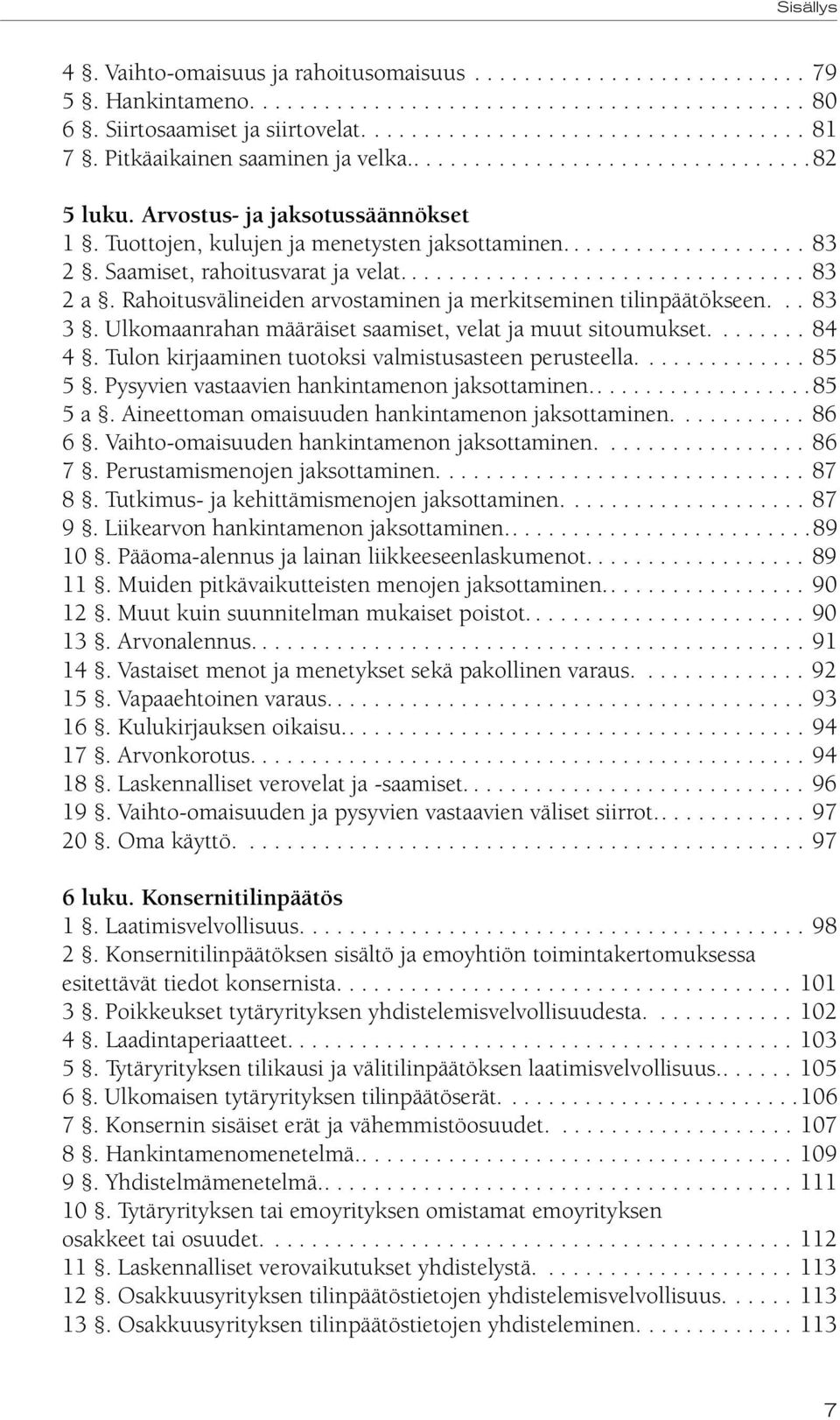 Saamiset, rahoitusvarat ja velat................................. 83 2 a. Rahoitusvälineiden arvostaminen ja merkitseminen tilinpäätökseen... 83 3.