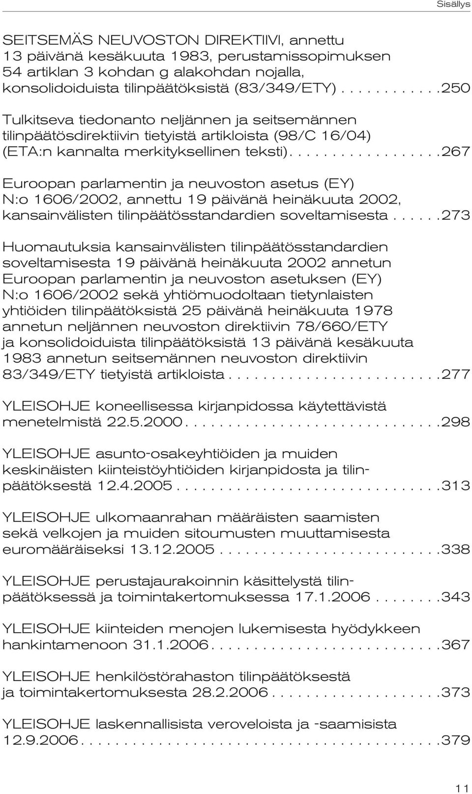 .................267 Euroopan parlamentin ja neuvoston asetus (EY) N:o 1606/2002, annettu 19 päivänä heinäkuuta 2002, kansainvälisten tilinpäätösstandardien soveltamisesta.