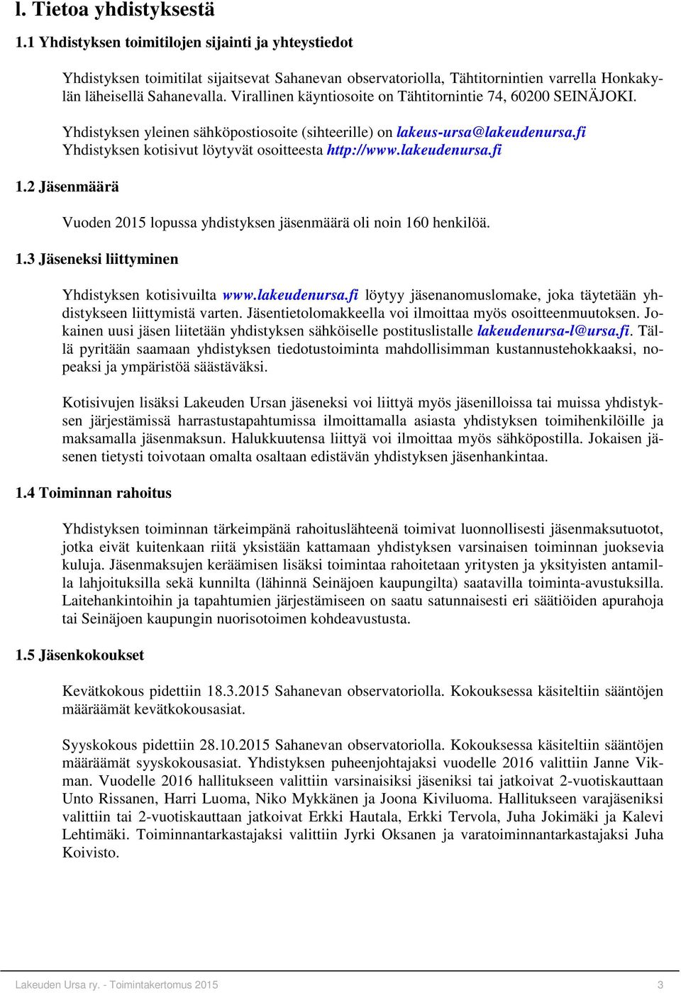 lakeudenursa.fi 1.2 Jäsenmäärä Vuoden 2015 lopussa yhdistyksen jäsenmäärä oli noin 160 henkilöä. 1.3 Jäseneksi liittyminen Yhdistyksen kotisivuilta www.lakeudenursa.fi löytyy jäsenanomuslomake, joka täytetään yhdistykseen liittymistä varten.