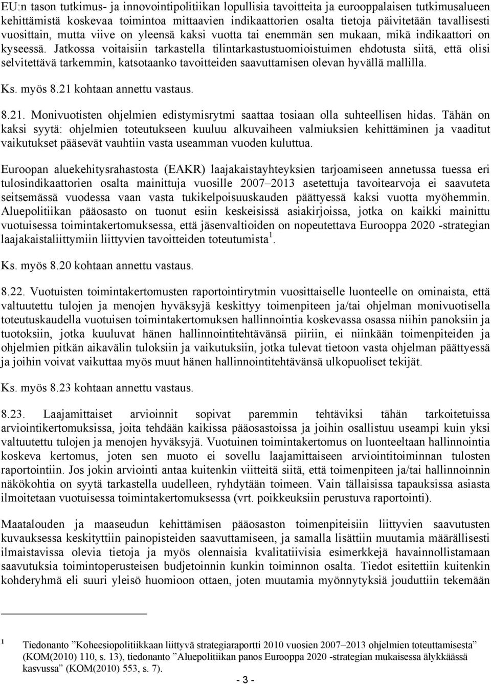 Jatkossa voitaisiin tarkastella tilintarkastustuomioistuimen ehdotusta siitä, että olisi selvitettävä tarkemmin, katsotaanko tavoitteiden saavuttamisen olevan hyvällä mallilla. Ks. myös 8.