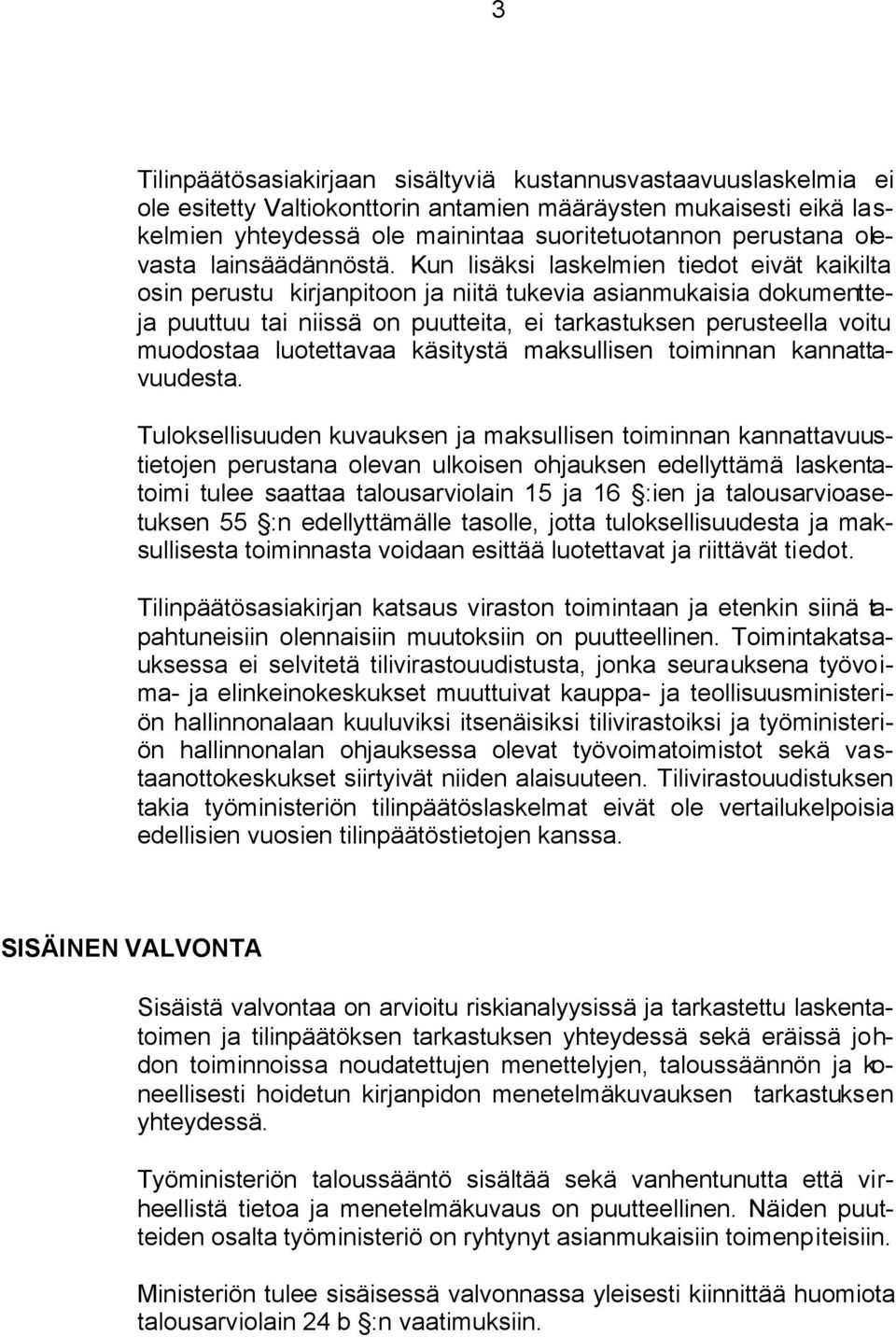 Kun lisäksi laskelmien tiedot eivät kaikilta osin perustu kirjanpitoon ja niitä tukevia asianmukaisia dokumentteja puuttuu tai niissä on puutteita, ei tarkastuksen perusteella voitu muodostaa