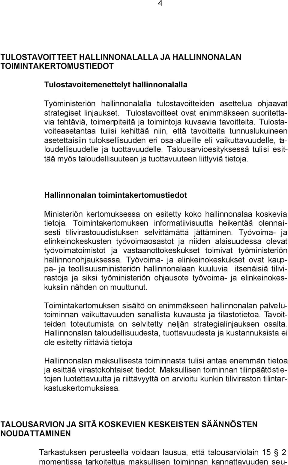 Tulostavoiteasetantaa tulisi kehittää niin, että tavoitteita tunnuslukuineen asetettaisiin tuloksellisuuden eri osa-alueille eli vaikuttavuudelle, taloudellisuudelle ja tuottavuudelle.